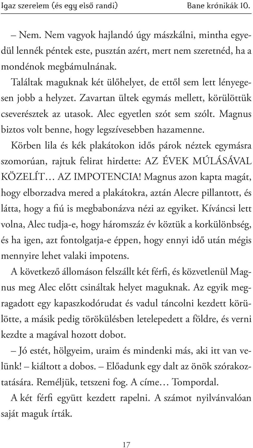 Magnus biztos volt benne, hogy legszívesebben hazamenne. Körben lila és kék plakátokon idős párok néztek egymásra szomorúan, rajtuk felirat hirdette: AZ ÉVEK MÚLÁSÁVAL KÖZELÍT AZ IMPOTENCIA!