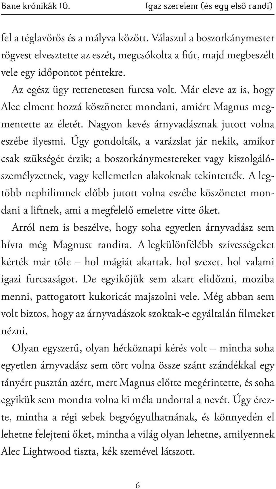 Már eleve az is, hogy Alec elment hozzá köszönetet mondani, amiért Magnus megmentette az életét. Nagyon kevés árnyvadásznak jutott volna eszébe ilyesmi.