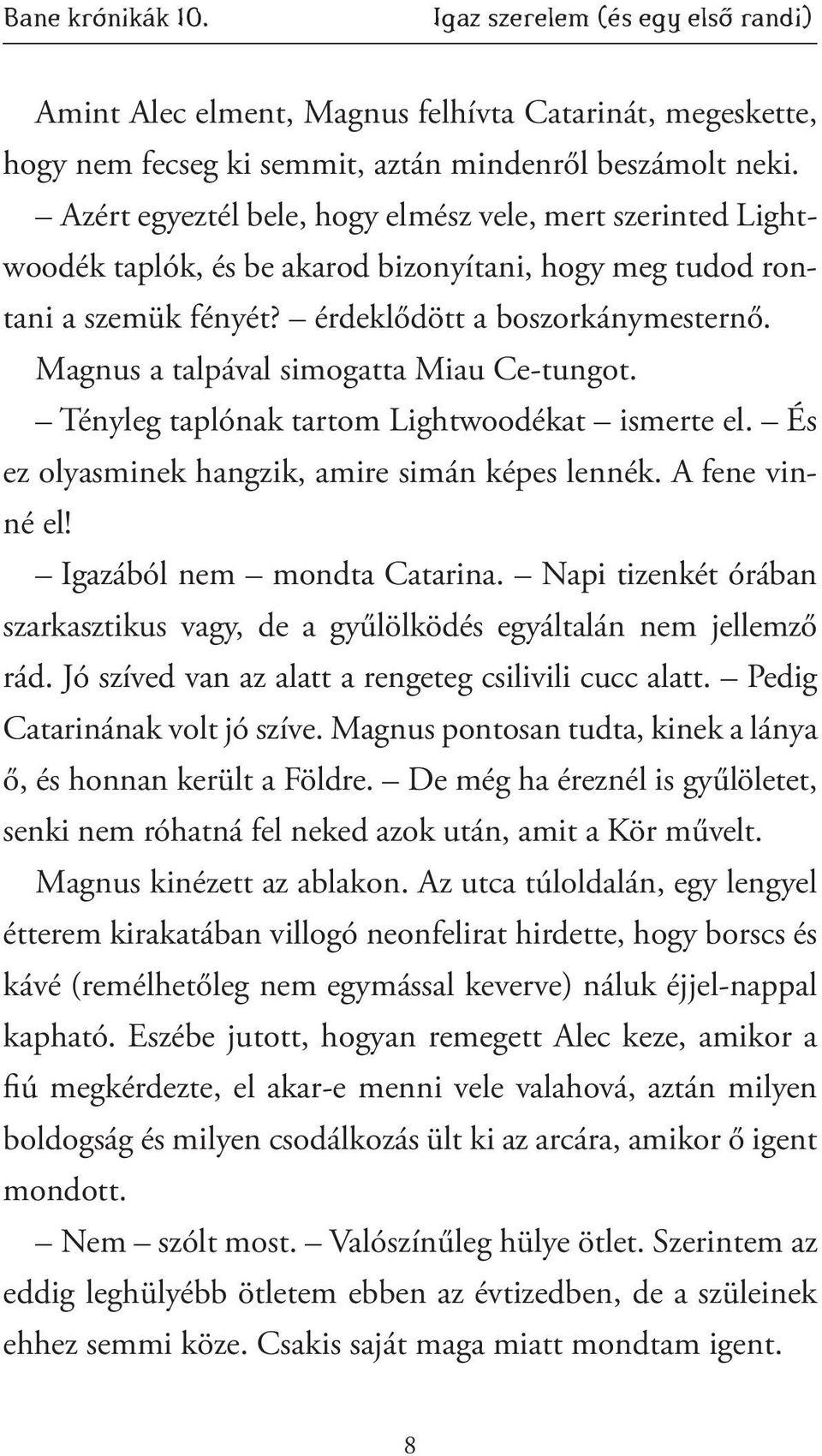 Magnus a talpával simogatta Miau Ce-tungot. Tényleg taplónak tartom Lightwoodékat ismerte el. És ez olyasminek hangzik, amire simán képes lennék. A fene vinné el! Igazából nem mondta Catarina.