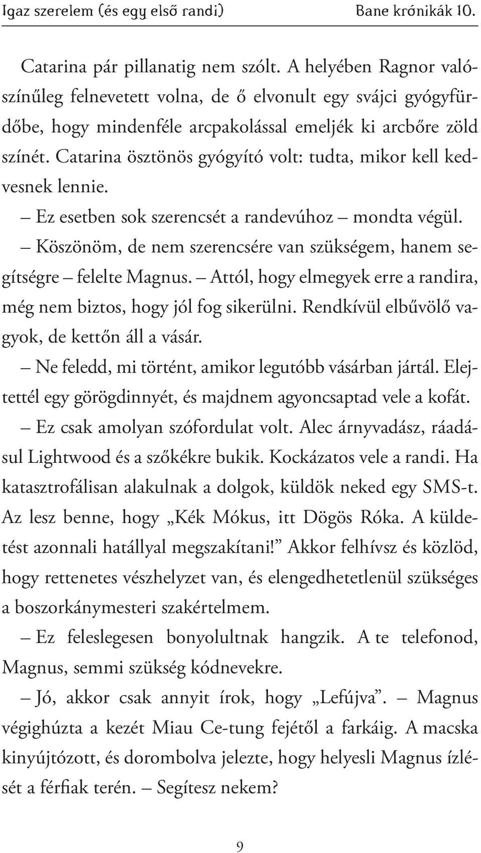 Catarina ösztönös gyógyító volt: tudta, mikor kell kedvesnek lennie. Ez esetben sok szerencsét a randevúhoz mondta végül. Köszönöm, de nem szerencsére van szükségem, hanem segítségre felelte Magnus.