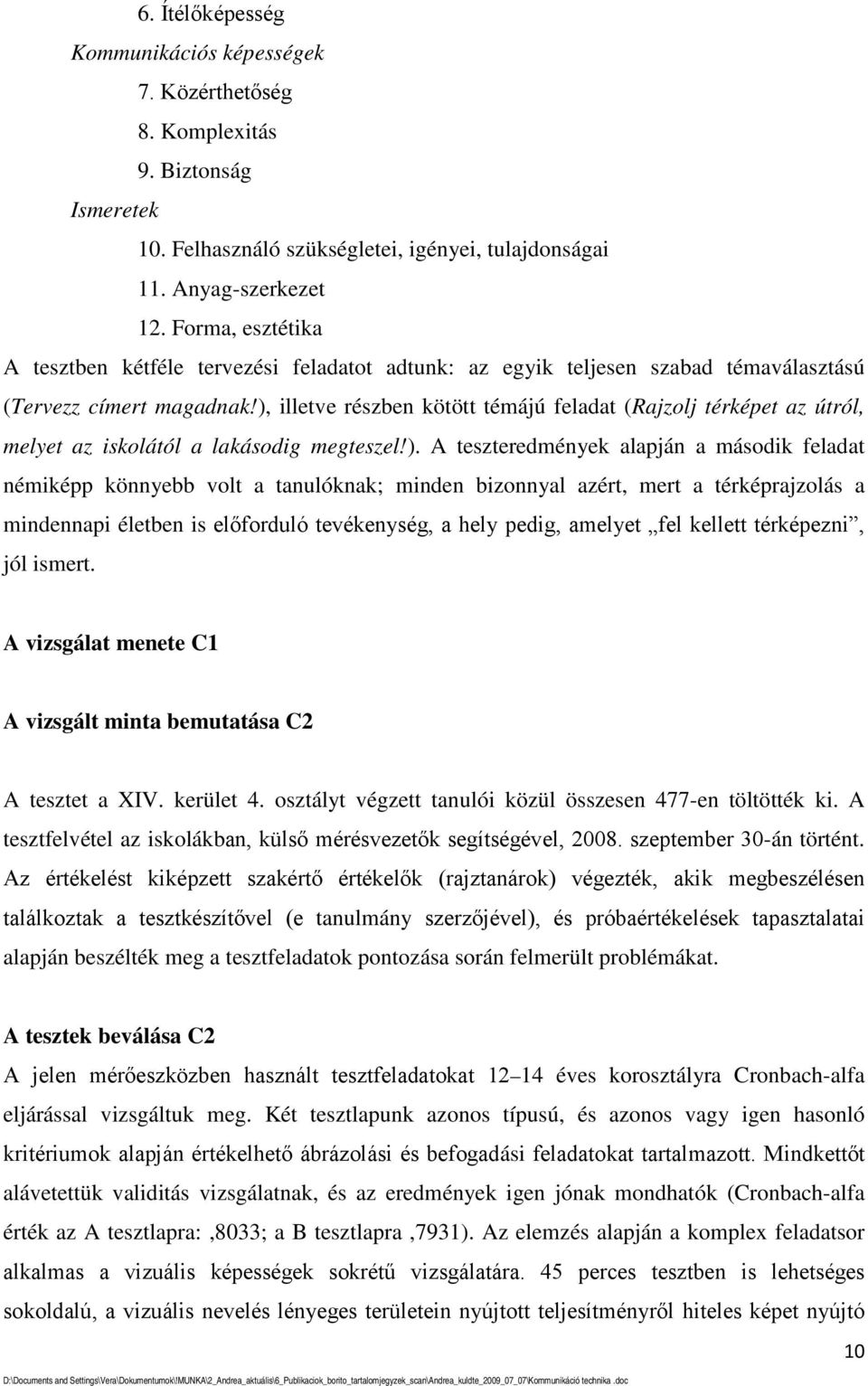 ), illetve részben kötött témájú feladat (Rajzolj térképet az útról, melyet az iskolától a lakásodig megteszel!). A teszteredmények alapján a második feladat némiképp könnyebb volt a tanulóknak;