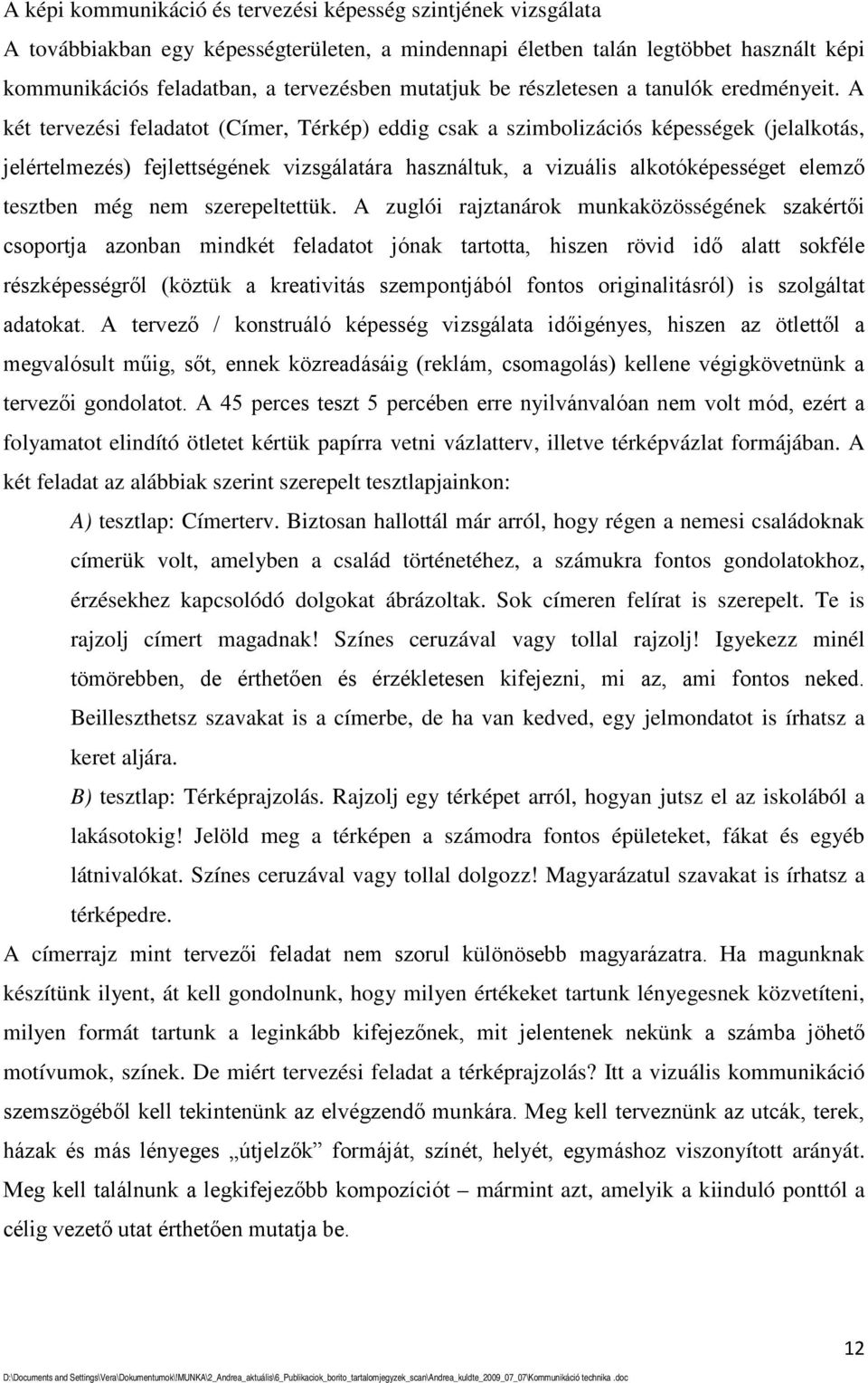 A két tervezési feladatot (Címer, Térkép) eddig csak a szimbolizációs képességek (jelalkotás, jelértelmezés) fejlettségének vizsgálatára használtuk, a vizuális alkotóképességet elemző tesztben még