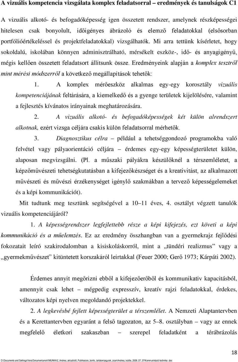 Mi arra tettünk kísérletet, hogy sokoldalú, iskolában könnyen adminisztrálható, mérsékelt eszköz-, idő- és anyagigényű, mégis kellően összetett feladatsort állítsunk össze.