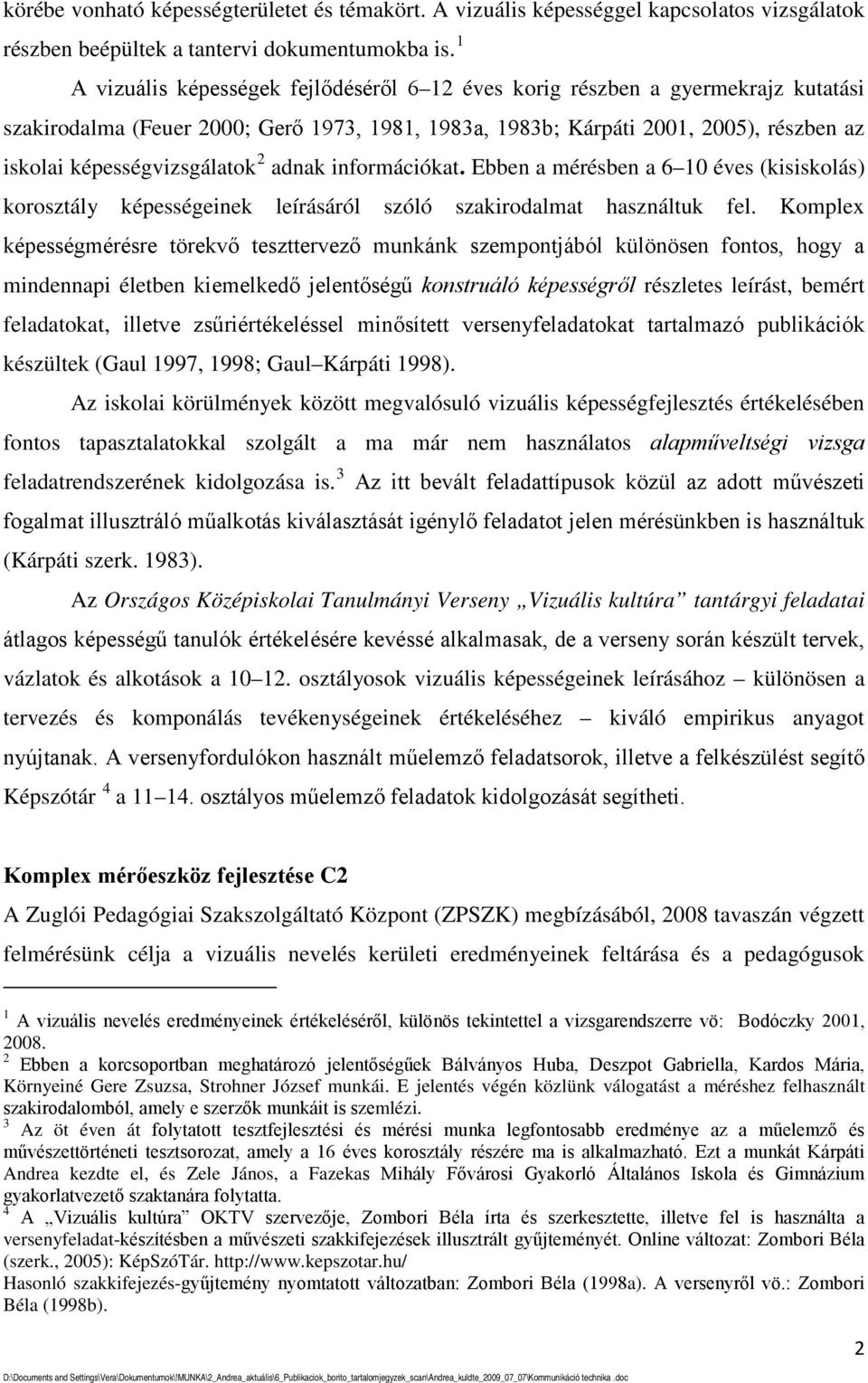 képességvizsgálatok 2 adnak információkat. Ebben a mérésben a 6 10 éves (kisiskolás) korosztály képességeinek leírásáról szóló szakirodalmat használtuk fel.