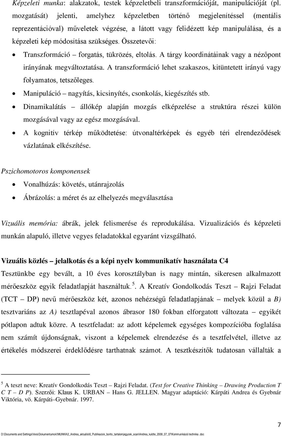 Összetevői: Transzformáció forgatás, tükrözés, eltolás. A tárgy koordinátáinak vagy a nézőpont irányának megváltoztatása.