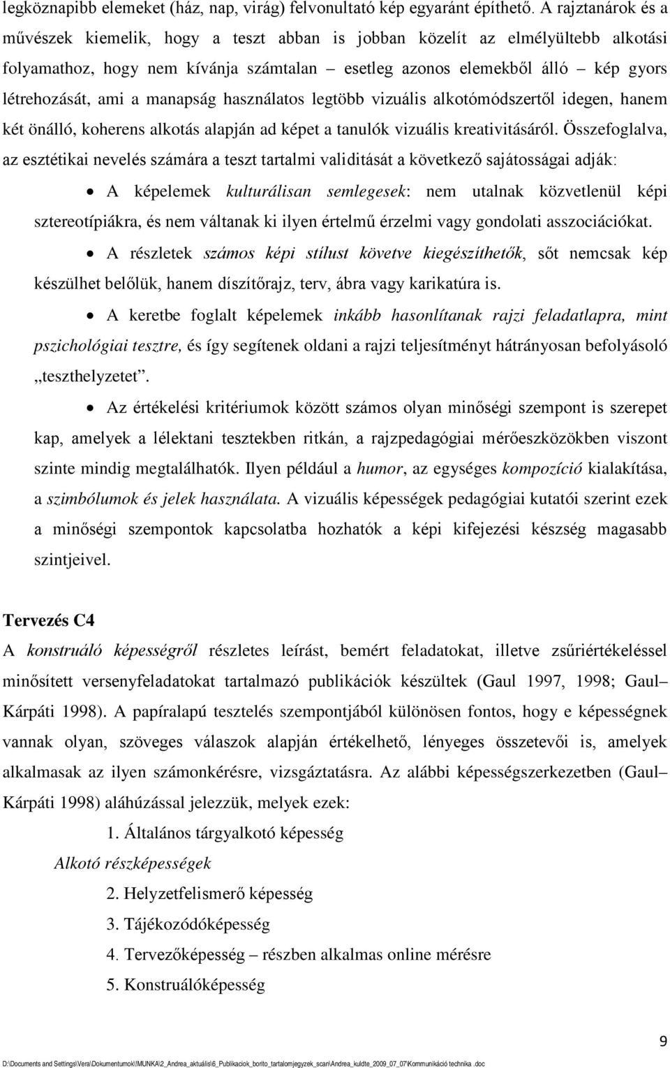 manapság használatos legtöbb vizuális alkotómódszertől idegen, hanem két önálló, koherens alkotás alapján ad képet a tanulók vizuális kreativitásáról.