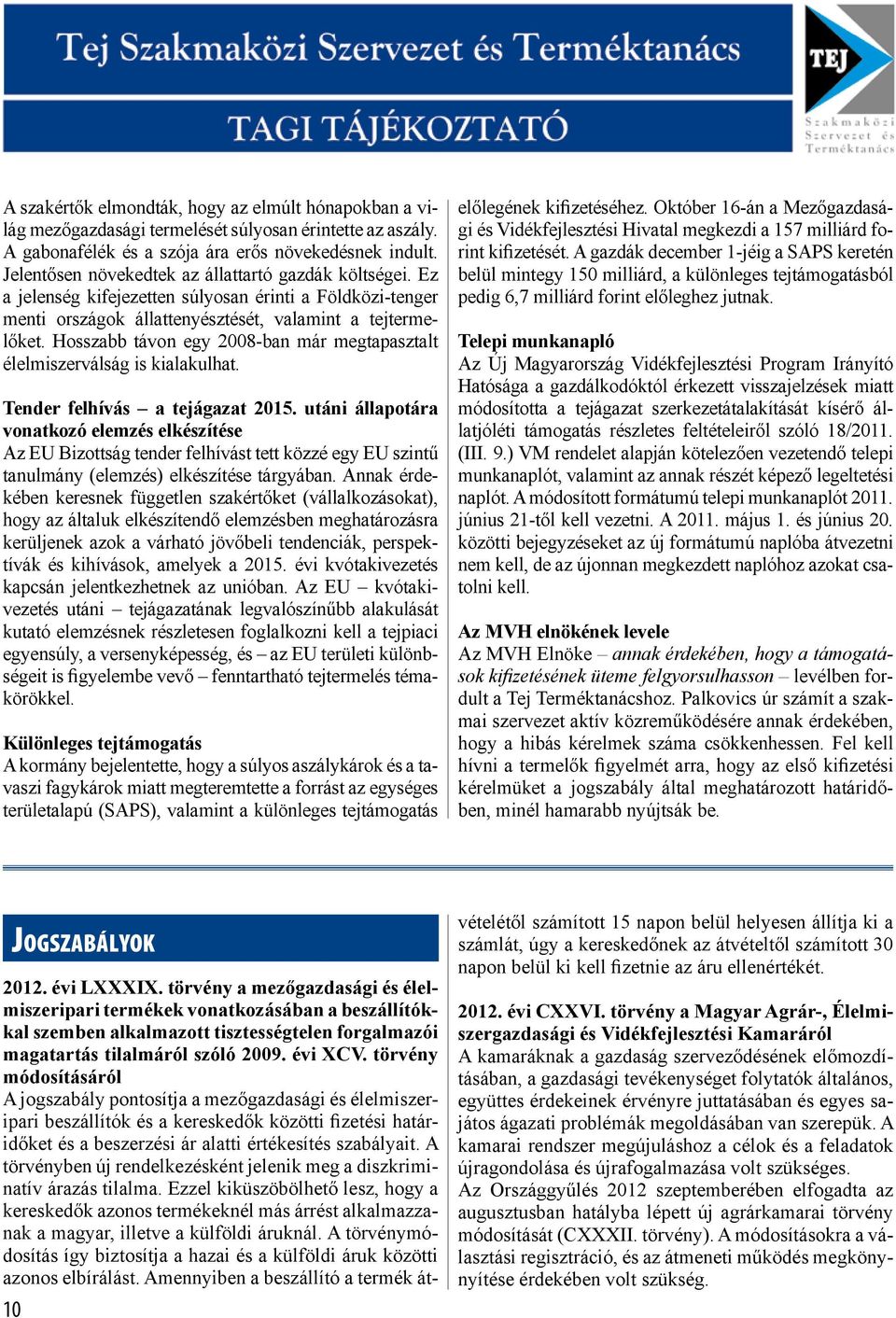 Hosszabb távon egy 2008-ban már megtapasztalt élelmiszerválság is kialakulhat. Tender felhívás a tejágazat 2015.