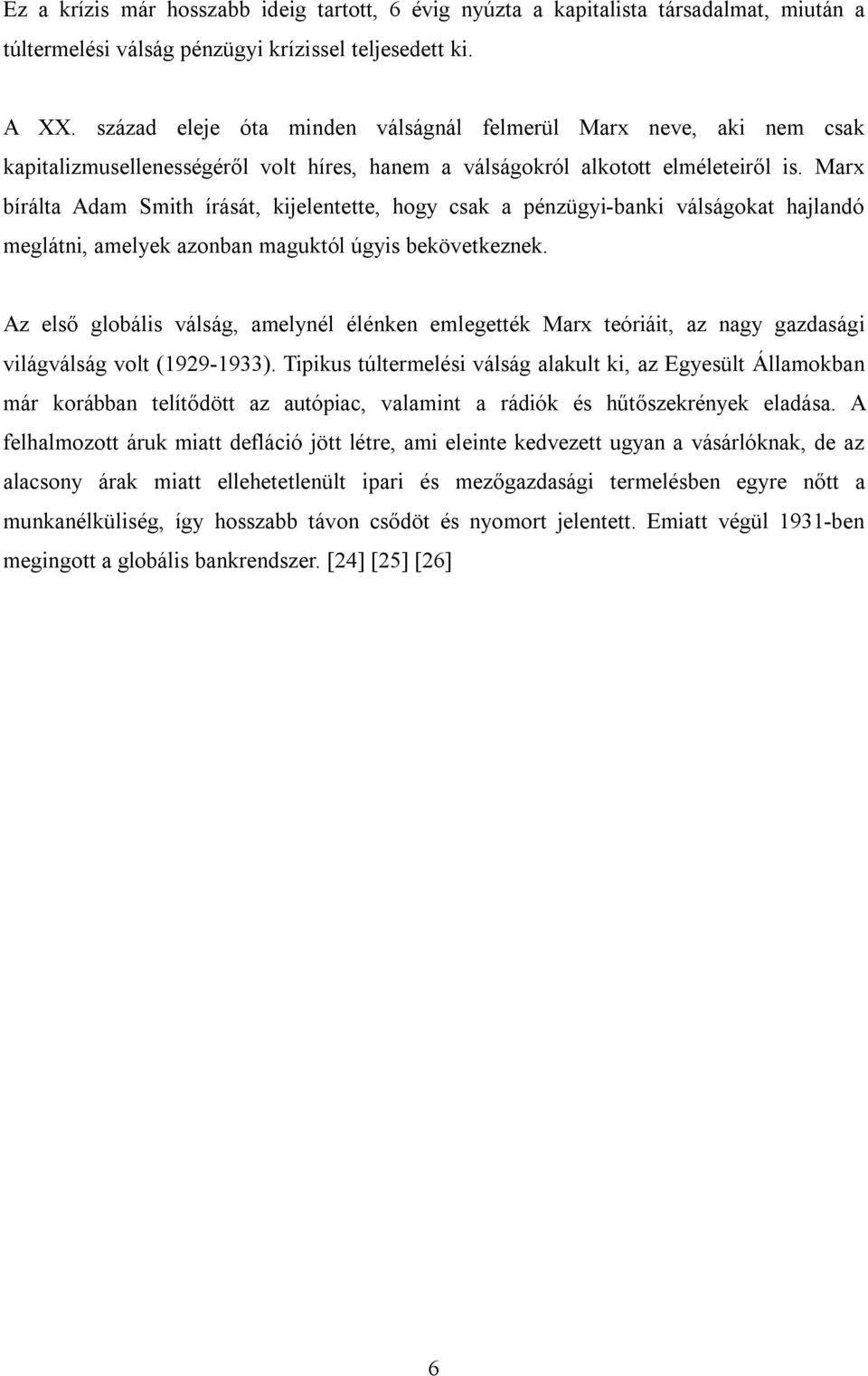 Marx bírálta Adam Smith írását, kijelentette, hogy csak a pénzügyi-banki válságokat hajlandó meglátni, amelyek azonban maguktól úgyis bekövetkeznek.