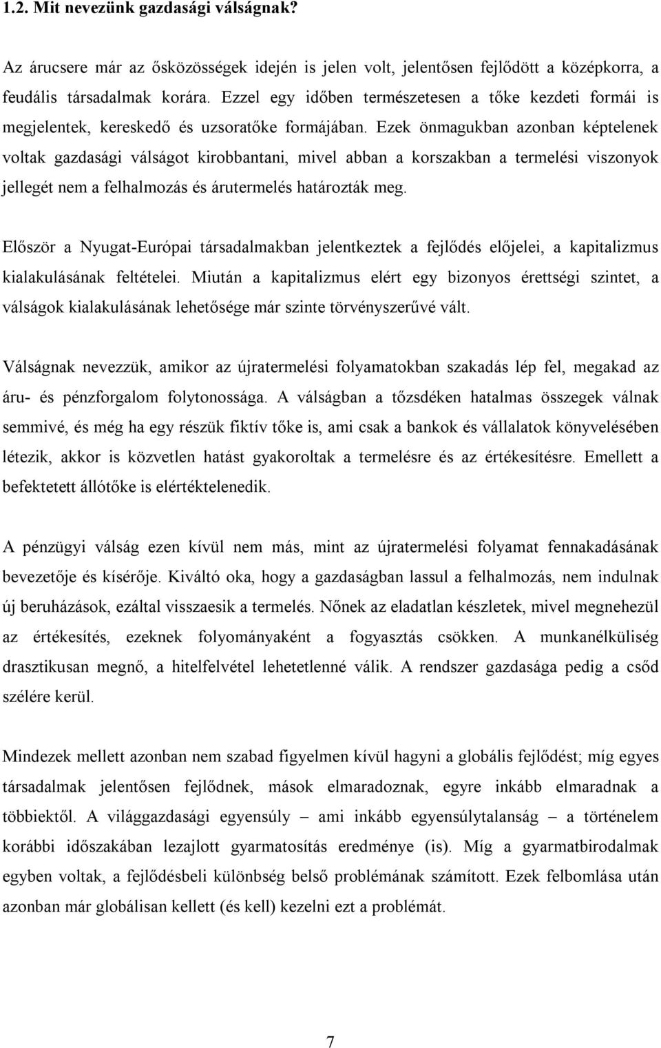 Ezek önmagukban azonban képtelenek voltak gazdasági válságot kirobbantani, mivel abban a korszakban a termelési viszonyok jellegét nem a felhalmozás és árutermelés határozták meg.