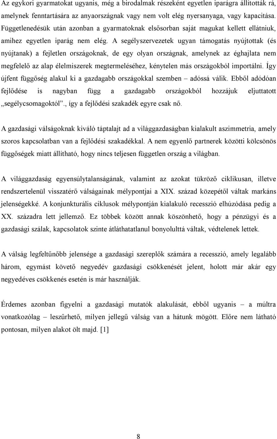 A segélyszervezetek ugyan támogatás nyújtottak (és nyújtanak) a fejletlen országoknak, de egy olyan országnak, amelynek az éghajlata nem megfelelő az alap élelmiszerek megtermeléséhez, kénytelen más