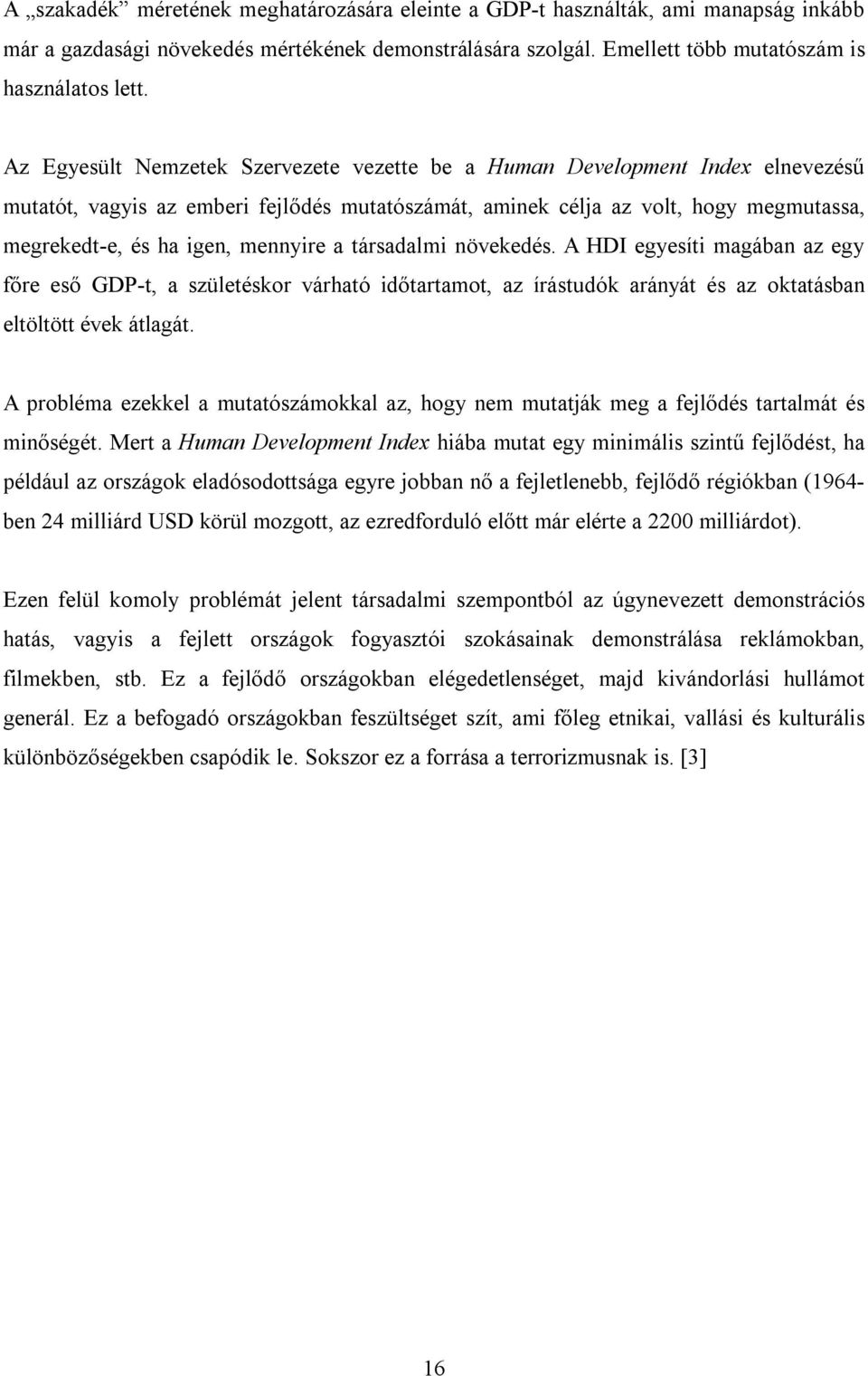 mennyire a társadalmi növekedés. A HDI egyesíti magában az egy főre eső GDP-t, a születéskor várható időtartamot, az írástudók arányát és az oktatásban eltöltött évek átlagát.