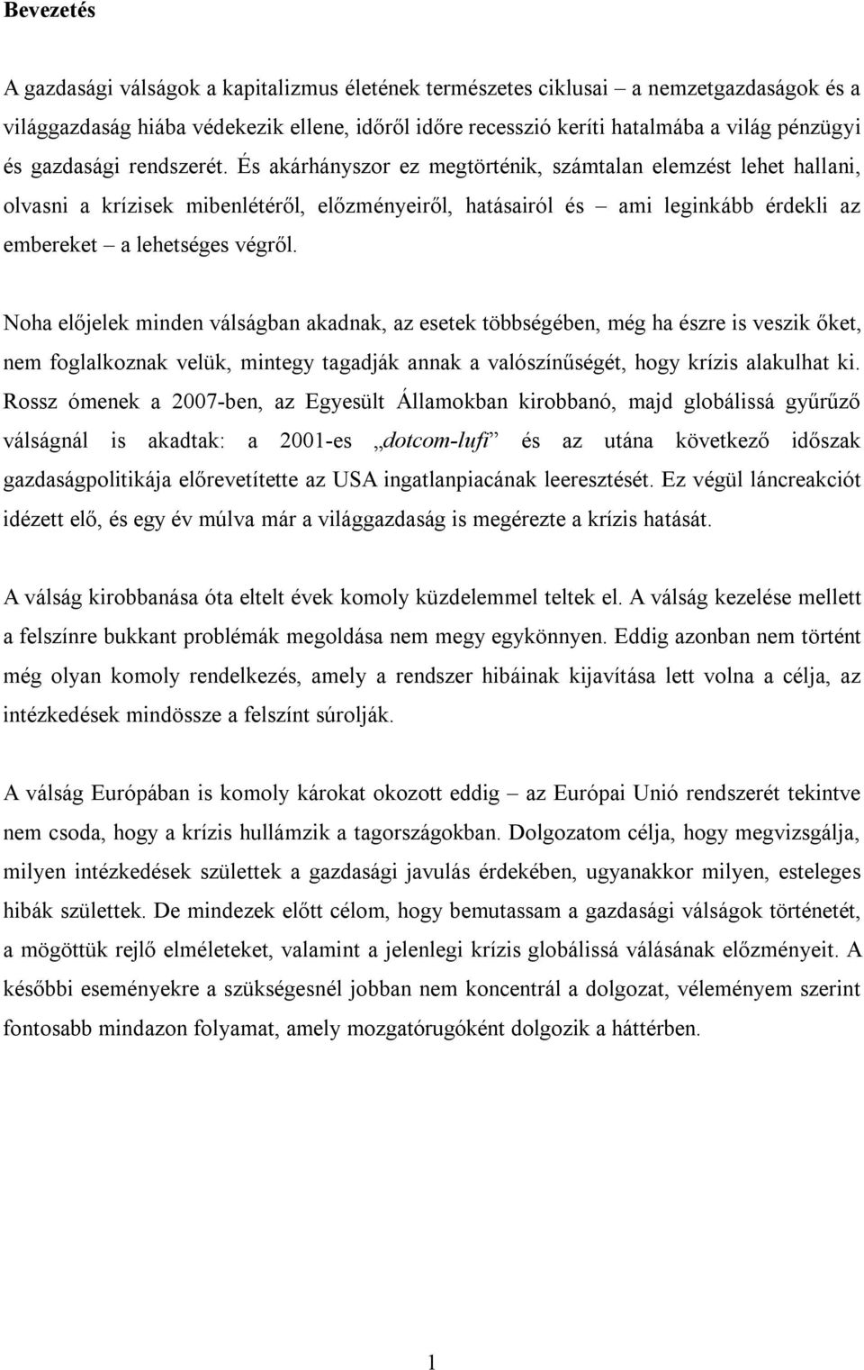 És akárhányszor ez megtörténik, számtalan elemzést lehet hallani, olvasni a krízisek mibenlétéről, előzményeiről, hatásairól és ami leginkább érdekli az embereket a lehetséges végről.