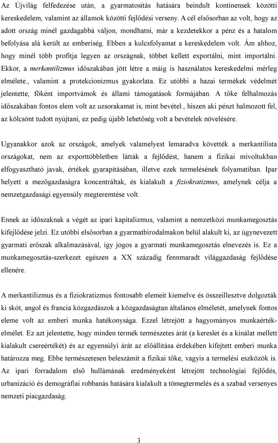 Ám ahhoz, hogy minél több profitja legyen az országnak, többet kellett exportálni, mint importálni. Ekkor, a merkantilizmus időszakában jött létre a máig is használatos kereskedelmi mérleg elmélete.