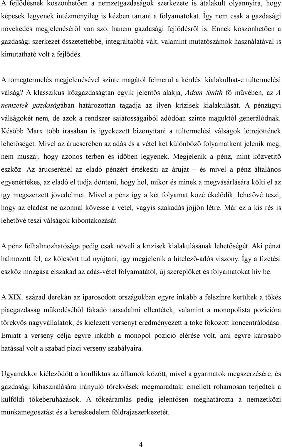 Ennek köszönhetően a gazdasági szerkezet összetettebbé, integráltabbá vált, valamint mutatószámok használatával is kimutatható volt a fejlődés.