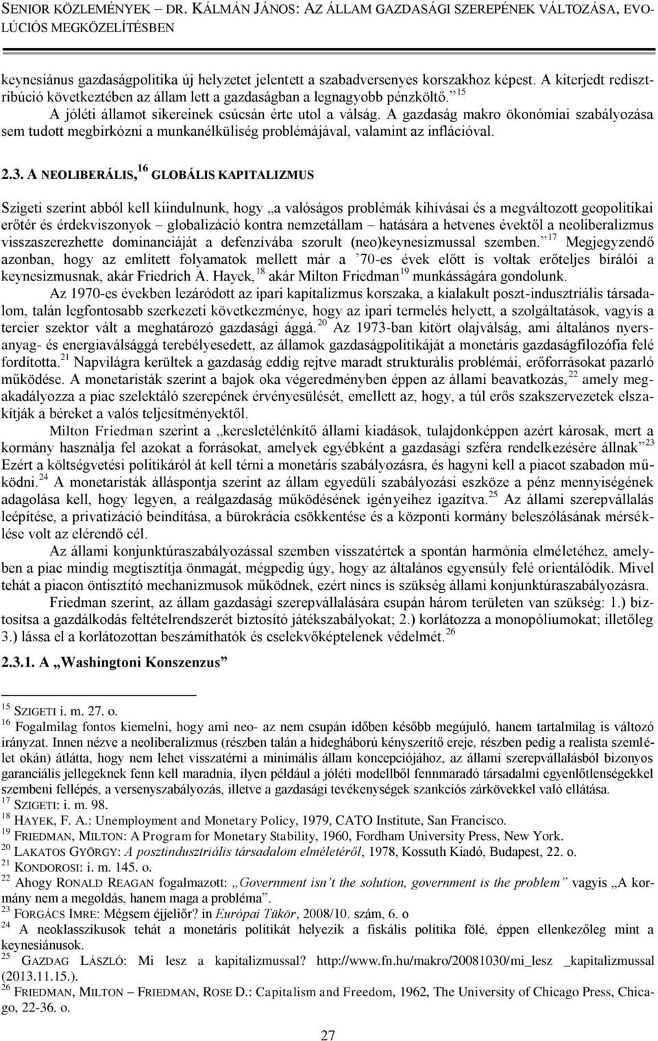 A NEOLIBERÁLIS, 16 GLOBÁLIS KAPITALIZMUS Szigeti szerint abból kell kiindulnunk, hogy a valóságos problémák kihívásai és a megváltozott geopolitikai erőtér és érdekviszonyok globalizáció kontra