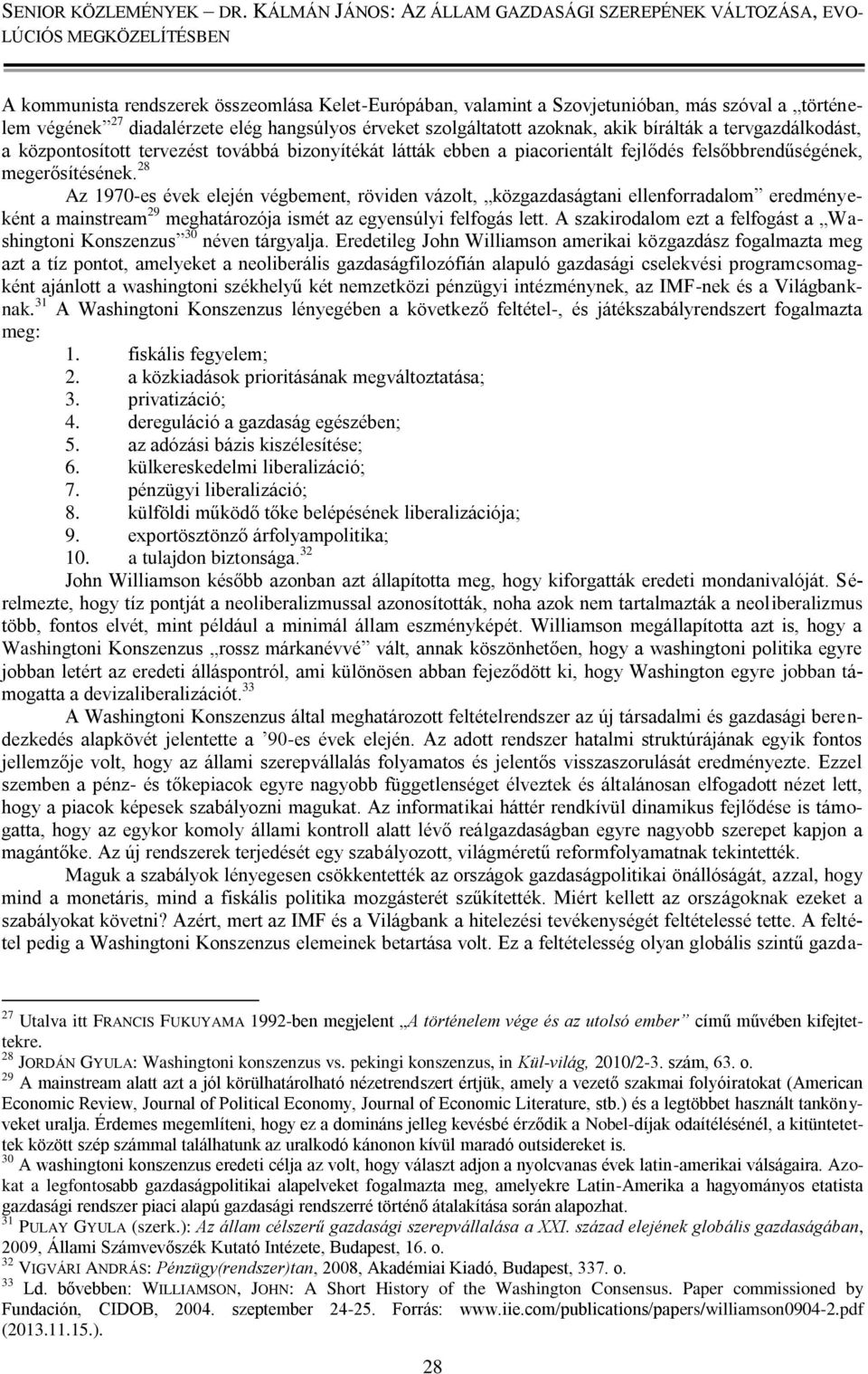 28 Az 1970-es évek elején végbement, röviden vázolt, közgazdaságtani ellenforradalom eredményeként a mainstream 29 meghatározója ismét az egyensúlyi felfogás lett.