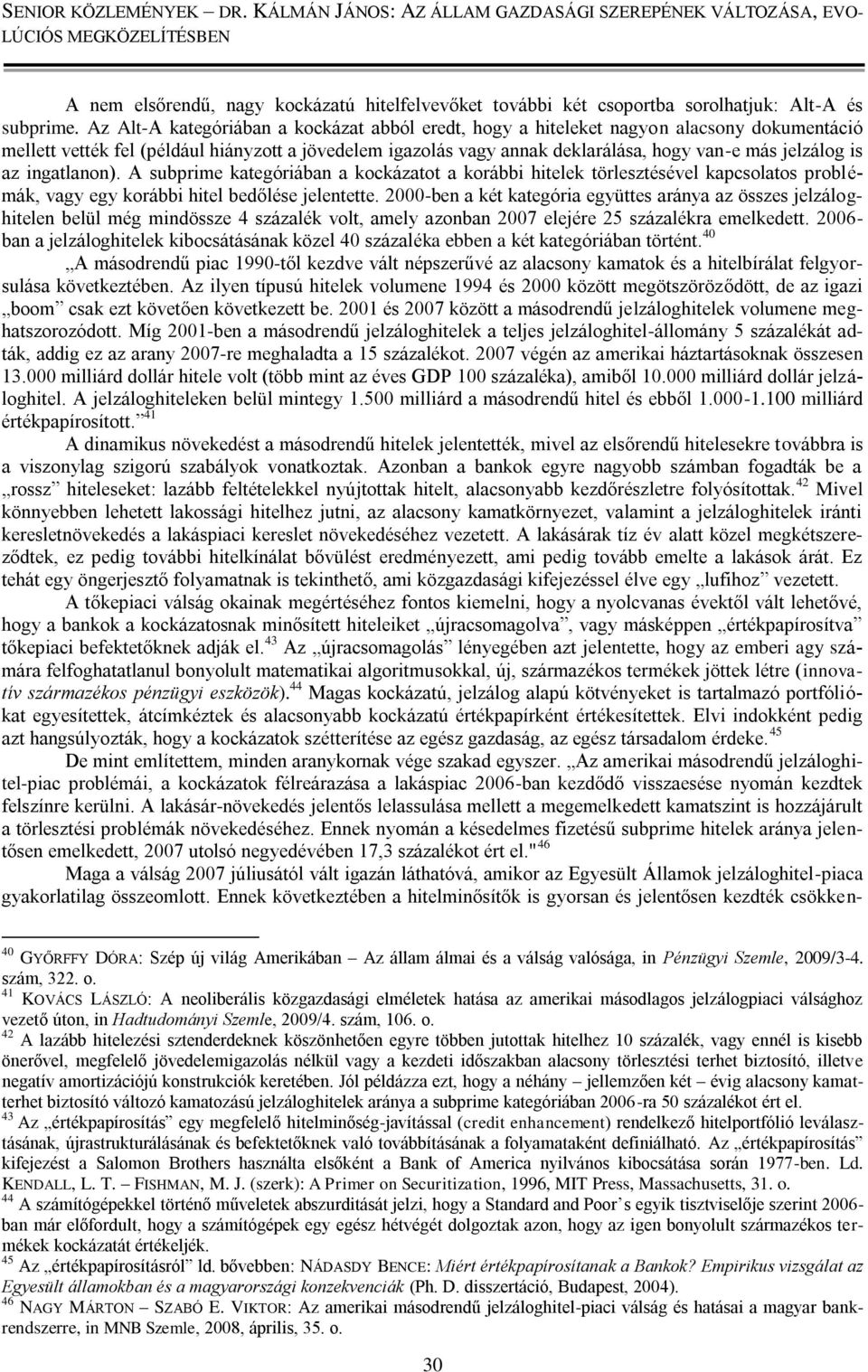 is az ingatlanon). A subprime kategóriában a kockázatot a korábbi hitelek törlesztésével kapcsolatos problémák, vagy egy korábbi hitel bedőlése jelentette.