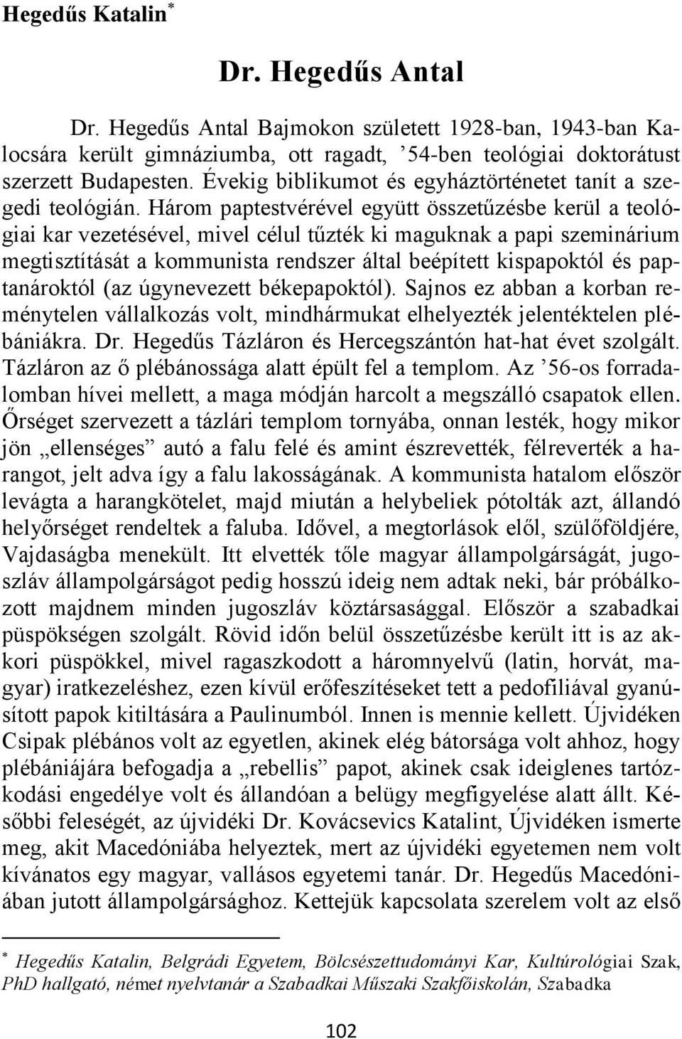 Három paptestvérével együtt összetűzésbe kerül a teológiai kar vezetésével, mivel célul tűzték ki maguknak a papi szeminárium megtisztítását a kommunista rendszer által beépített kispapoktól és