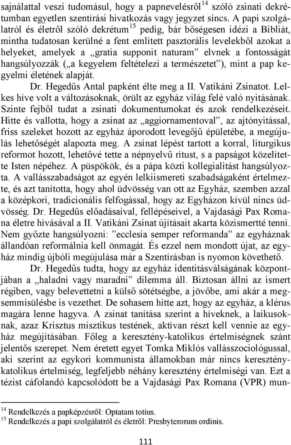 naturam elvnek a fontosságát hangsúlyozzák ( a kegyelem feltételezi a természetet ), mint a pap kegyelmi életének alapját. Dr. Hegedűs Antal papként élte meg a II. Vatikáni Zsinatot.