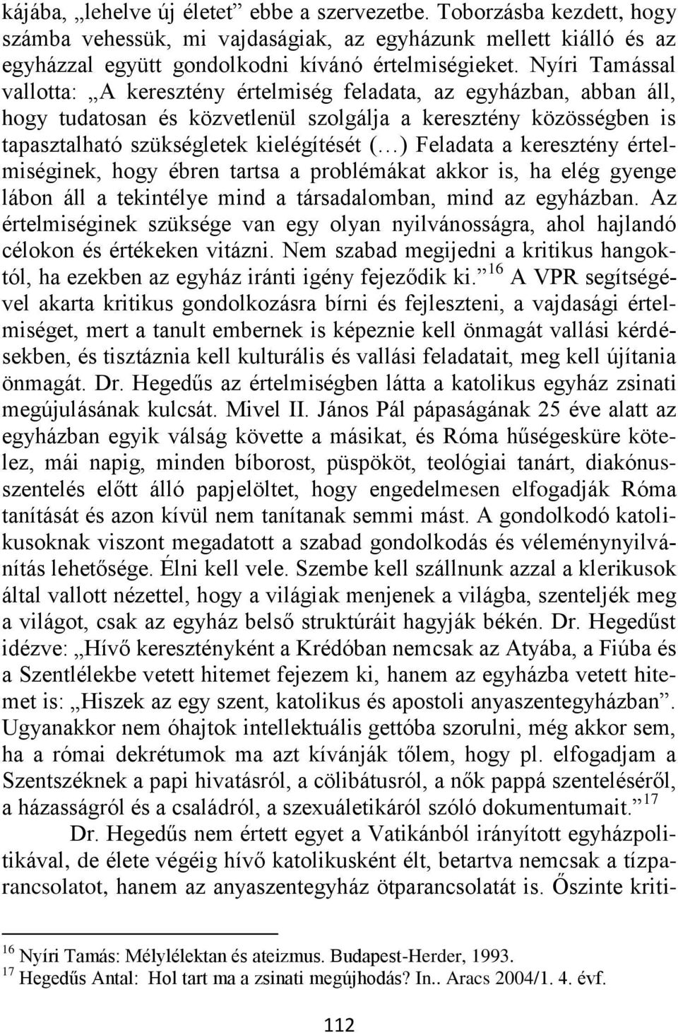 Feladata a keresztény értelmiséginek, hogy ébren tartsa a problémákat akkor is, ha elég gyenge lábon áll a tekintélye mind a társadalomban, mind az egyházban.