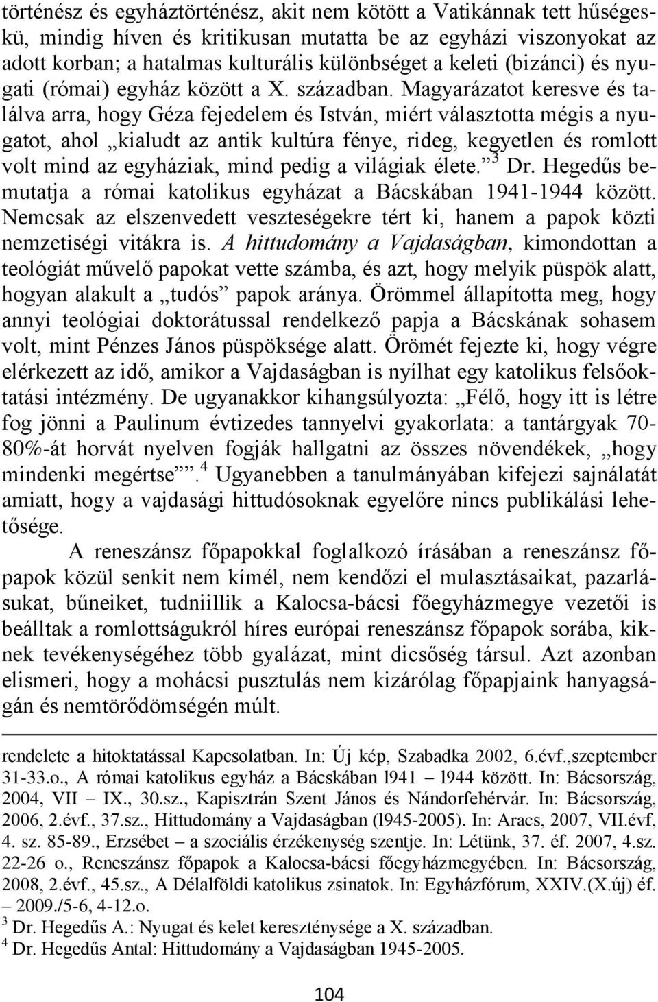 Magyarázatot keresve és találva arra, hogy Géza fejedelem és István, miért választotta mégis a nyugatot, ahol kialudt az antik kultúra fénye, rideg, kegyetlen és romlott volt mind az egyháziak, mind