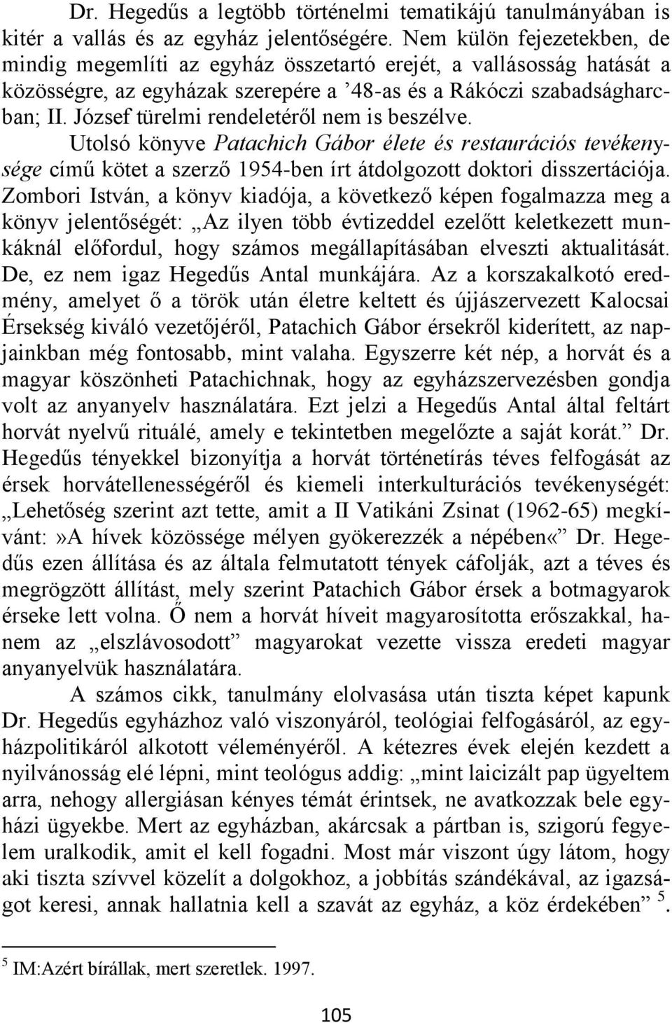 József türelmi rendeletéről nem is beszélve. Utolsó könyve Patachich Gábor élete és restaurációs tevékenysége című kötet a szerző 1954-ben írt átdolgozott doktori disszertációja.