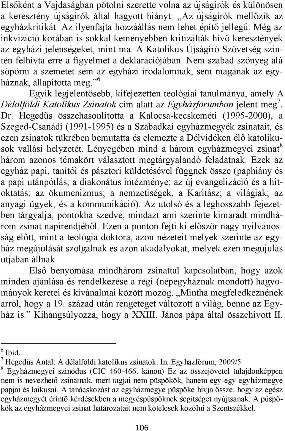 A Katolikus Újságíró Szövetség szintén felhívta erre a figyelmet a deklarációjában. Nem szabad szőnyeg alá söpörni a szemetet sem az egyházi irodalomnak, sem magának az egyháznak, állapította meg.