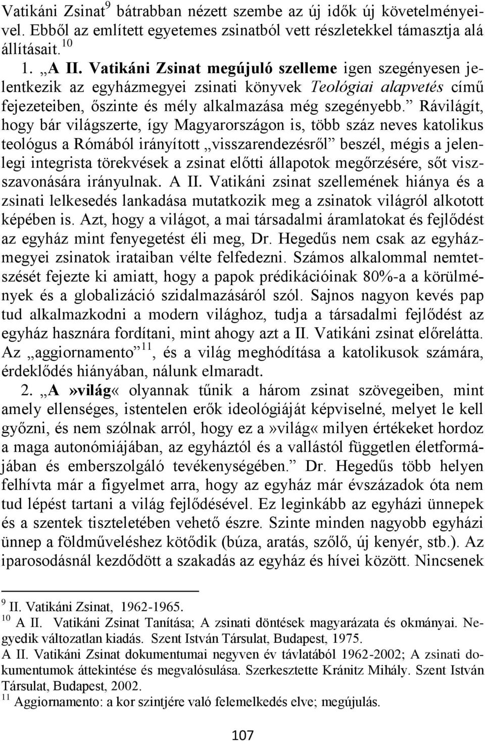 Rávilágít, hogy bár világszerte, így Magyarországon is, több száz neves katolikus teológus a Rómából irányított visszarendezésről beszél, mégis a jelenlegi integrista törekvések a zsinat előtti