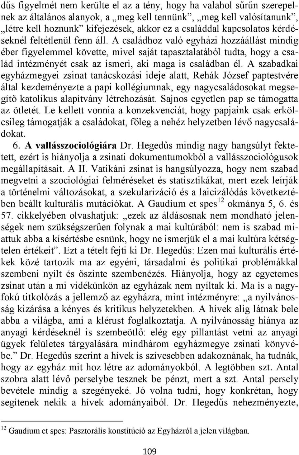 A családhoz való egyházi hozzáállást mindig éber figyelemmel követte, mivel saját tapasztalatából tudta, hogy a család intézményét csak az ismeri, aki maga is családban él.