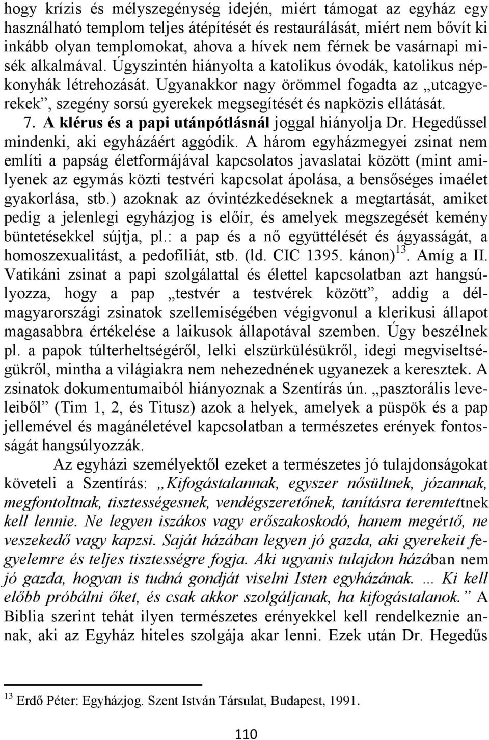 Ugyanakkor nagy örömmel fogadta az utcagyerekek, szegény sorsú gyerekek megsegítését és napközis ellátását. 7. A klérus és a papi utánpótlásnál joggal hiányolja Dr.