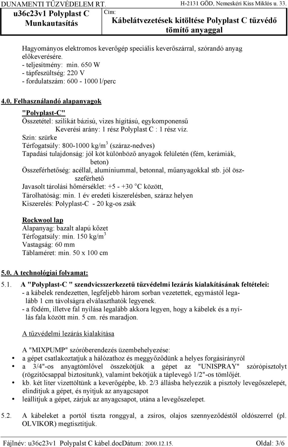 Szín: szürke Térfogatsúly: 800-1000 kg/m 3 (száraz-nedves) Tapadási tulajdonság: jól köt különböző anyagok felületén (fém, kerámiák, beton) Összeférhetőség: acéllal, alumíniummal, betonnal,