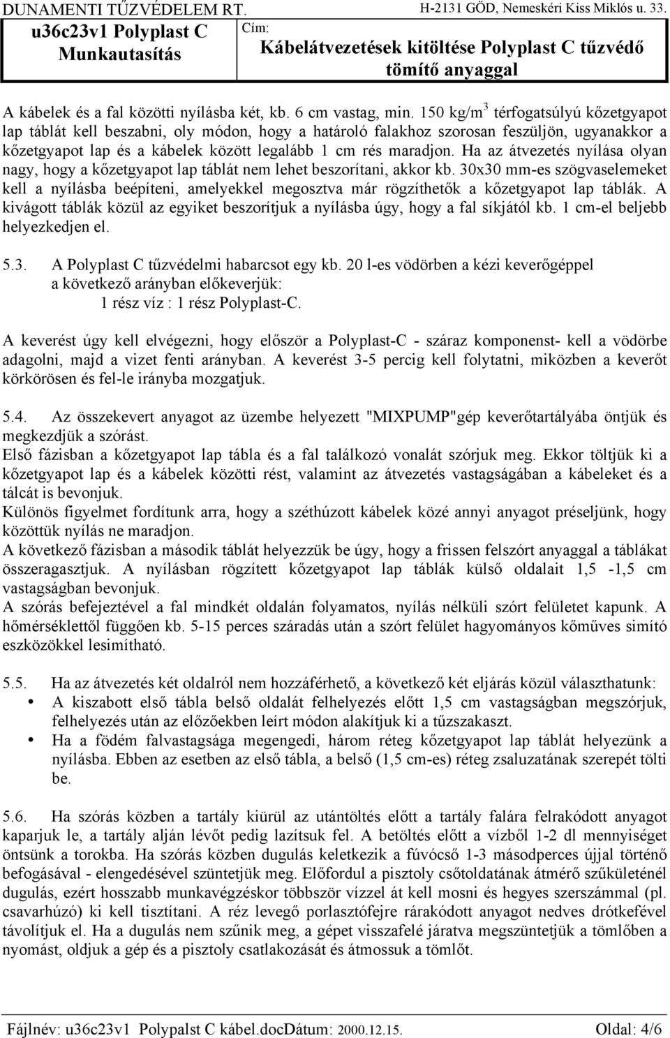 Ha az átvezetés nyílása olyan nagy, hogy a kőzetgyapot lap táblát nem lehet beszorítani, akkor kb.