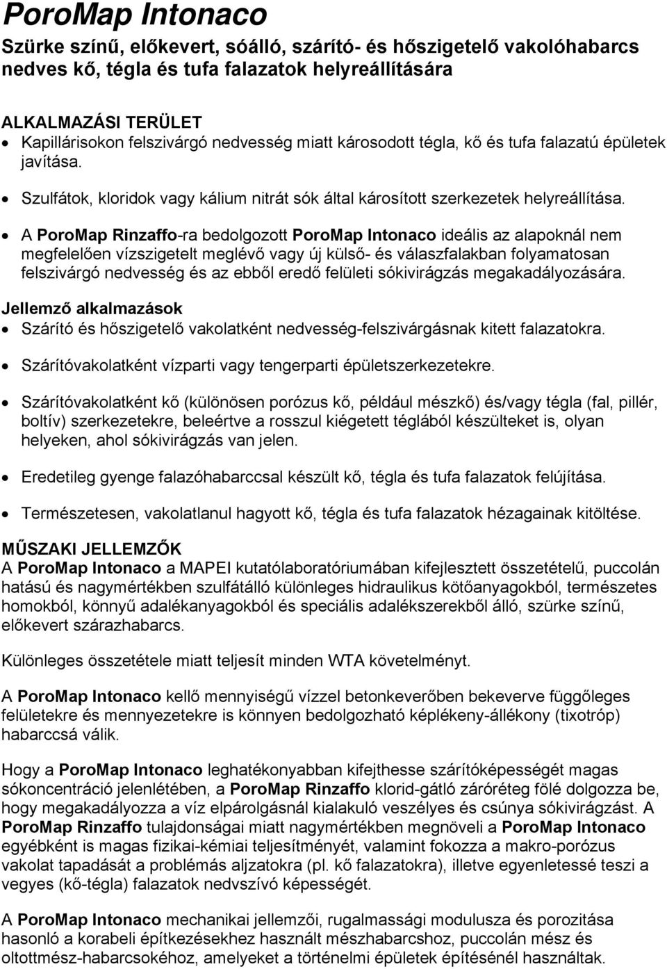 A PoroMap Rinzaffo-ra bedolgozott PoroMap Intonaco ideális az alapoknál nem megfelelően vízszigetelt meglévő vagy új külső- és válaszfalakban folyamatosan felszivárgó nedvesség és az ebből eredő