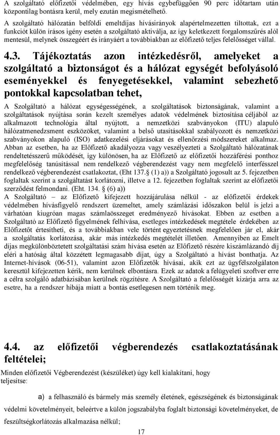 mentesül, melynek összegéért és irányáért a továbbiakban az előfizető teljes felelősséget vállal. 4.3.