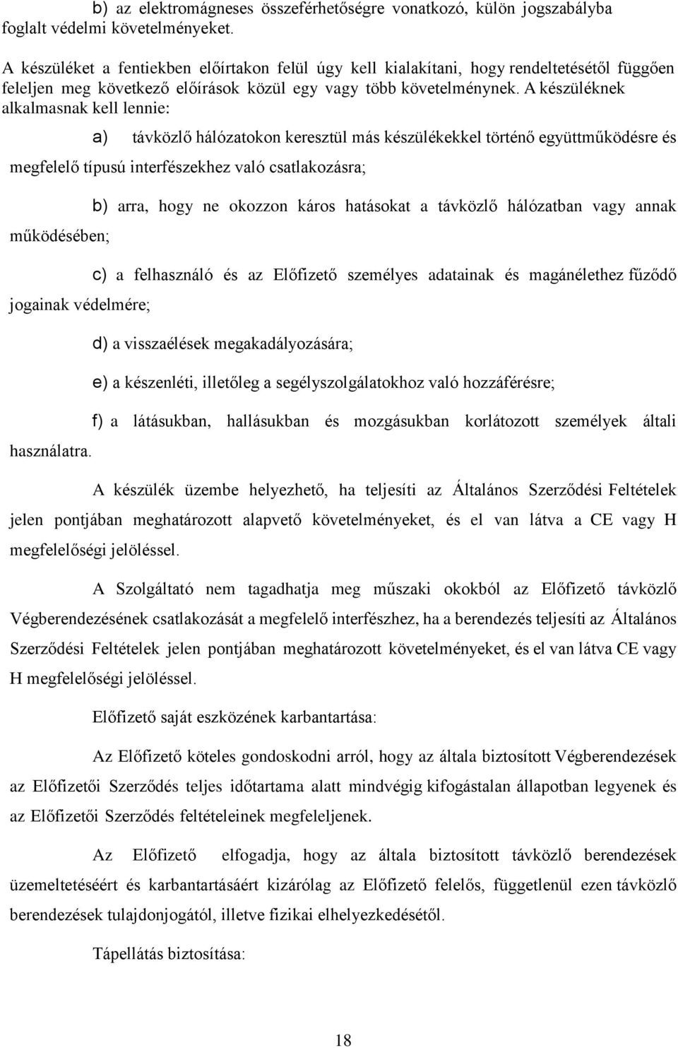 A készüléknek alkalmasnak kell lennie: a) távközlő hálózatokon keresztül más készülékekkel történő együttműködésre és megfelelő típusú interfészekhez való csatlakozásra; működésében; jogainak