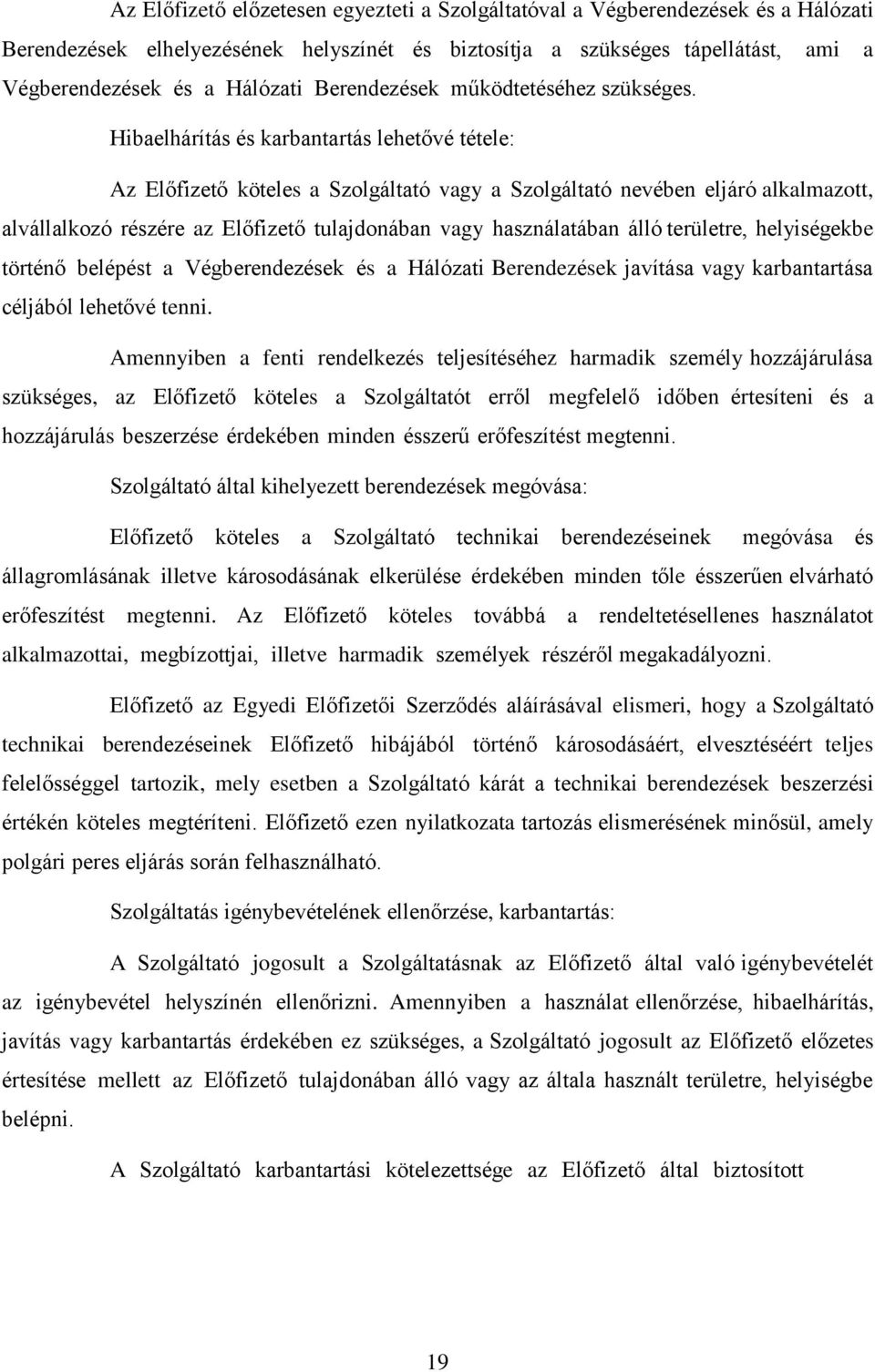 Hibaelhárítás és karbantartás lehetővé tétele: Az Előfizető köteles a Szolgáltató vagy a Szolgáltató nevében eljáró alkalmazott, alvállalkozó részére az Előfizető tulajdonában vagy használatában álló