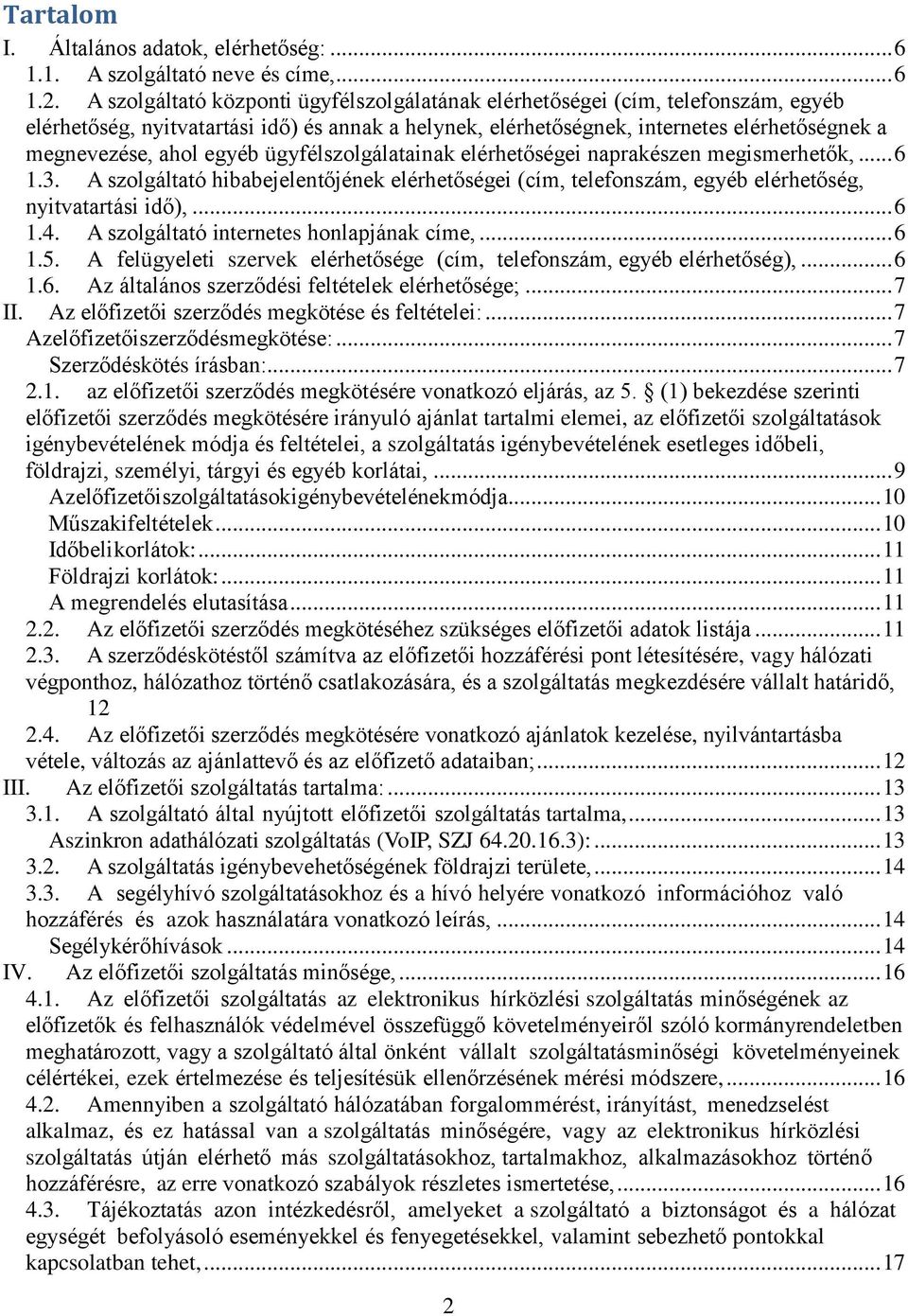 egyéb ügyfélszolgálatainak elérhetőségei naprakészen megismerhetők,... 6 1.3. A szolgáltató hibabejelentőjének elérhetőségei (cím, telefonszám, egyéb elérhetőség, nyitvatartási idő),... 6 1.4.