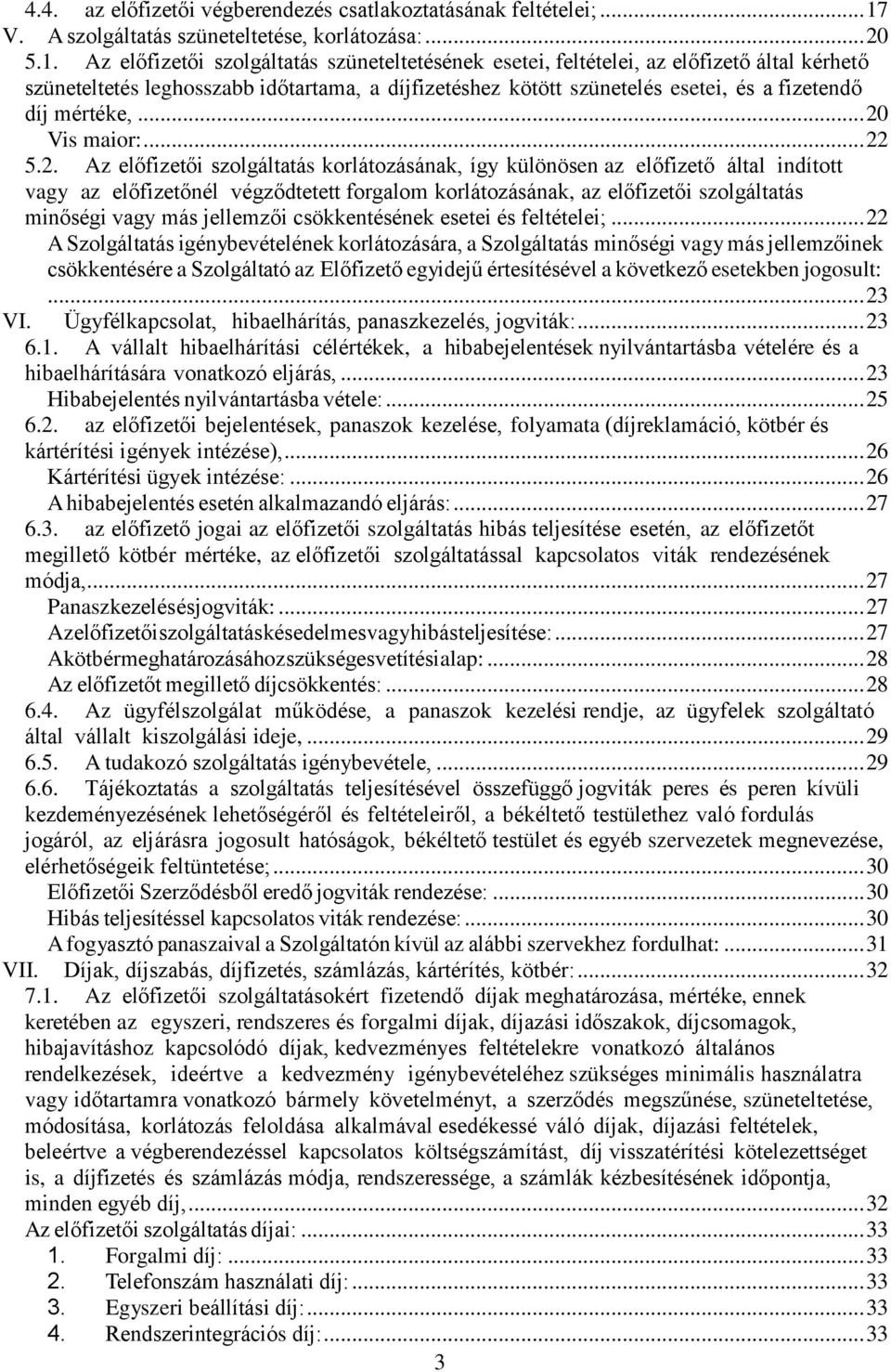 Az előfizetői szolgáltatás szüneteltetésének esetei, feltételei, az előfizető által kérhető szüneteltetés leghosszabb időtartama, a díjfizetéshez kötött szünetelés esetei, és a fizetendő díj mértéke,.