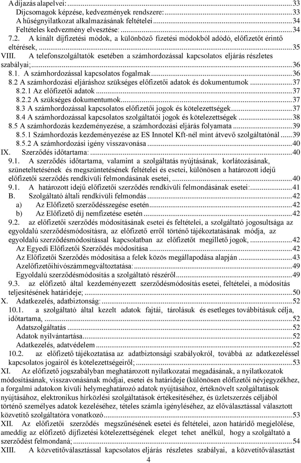 .. 36 8.1. A számhordozással kapcsolatos fogalmak... 36 8.2 A számhordozási eljáráshoz szükséges előfizetői adatok és dokumentumok... 37 8.2.1 Az előfizetői adatok... 37 8.2.2 A szükséges dokumentumok.