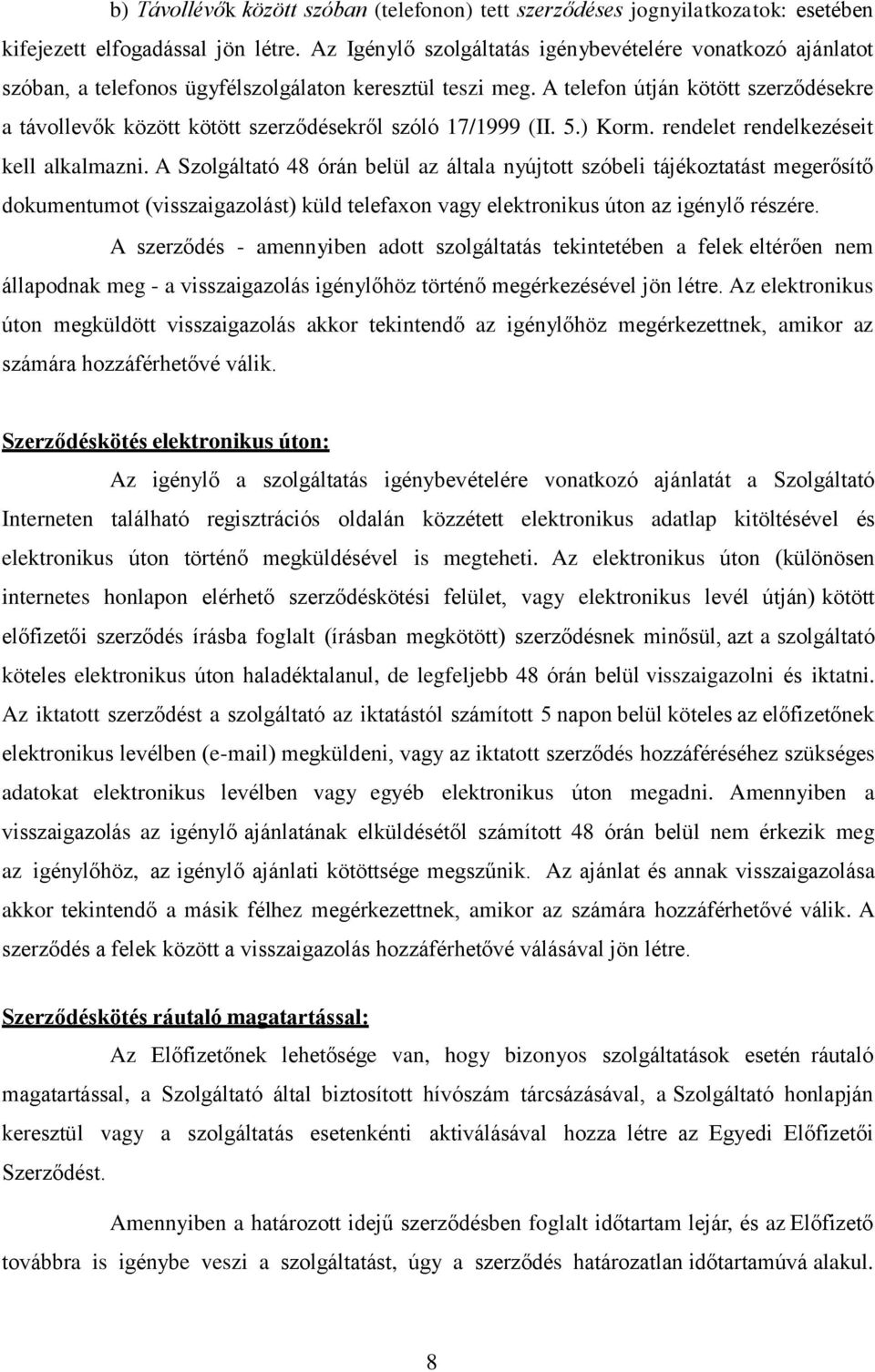 A telefon útján kötött szerződésekre a távollevők között kötött szerződésekről szóló 17/1999 (II. 5.) Korm. rendelet rendelkezéseit kell alkalmazni.