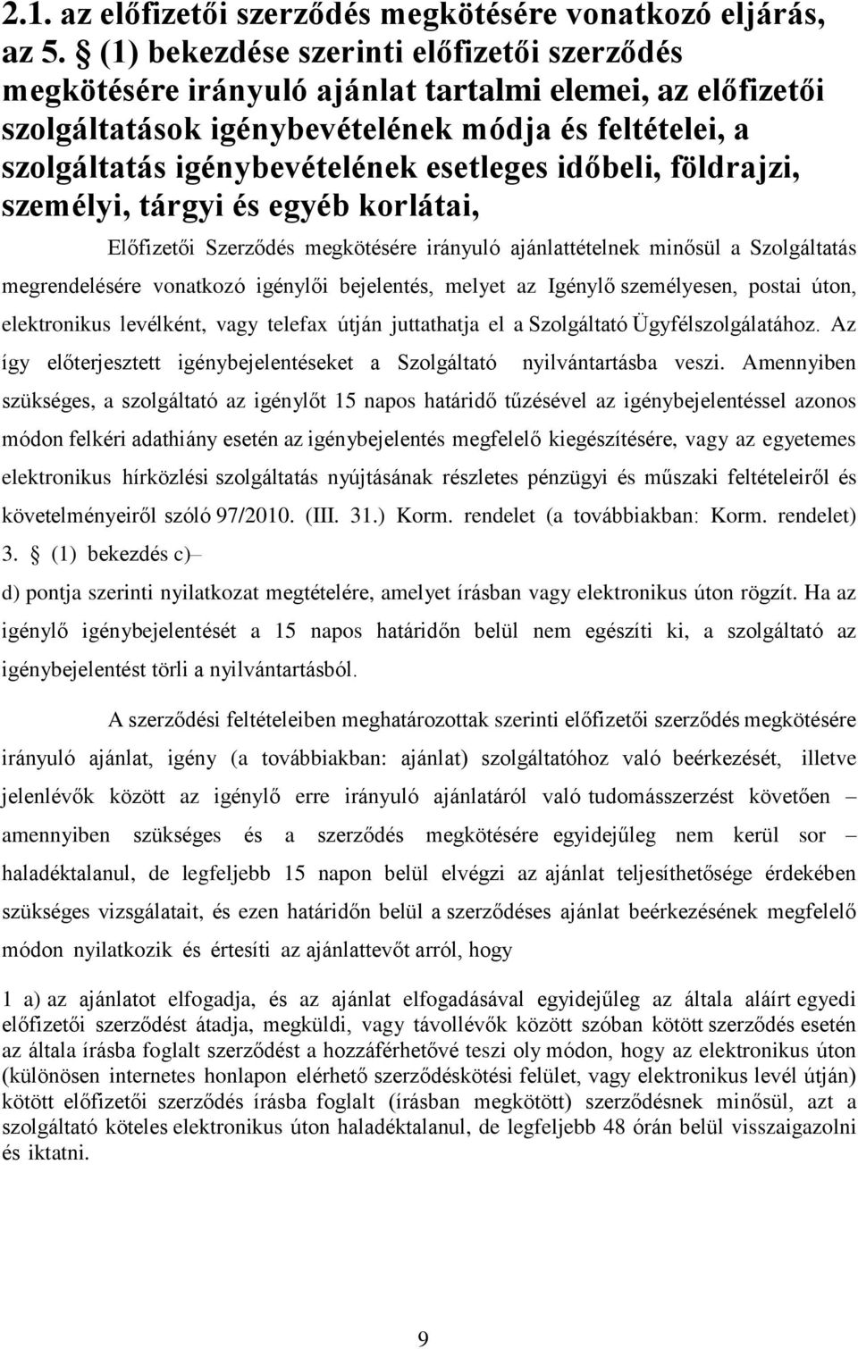 időbeli, földrajzi, személyi, tárgyi és egyéb korlátai, Előfizetői Szerződés megkötésére irányuló ajánlattételnek minősül a Szolgáltatás megrendelésére vonatkozó igénylői bejelentés, melyet az