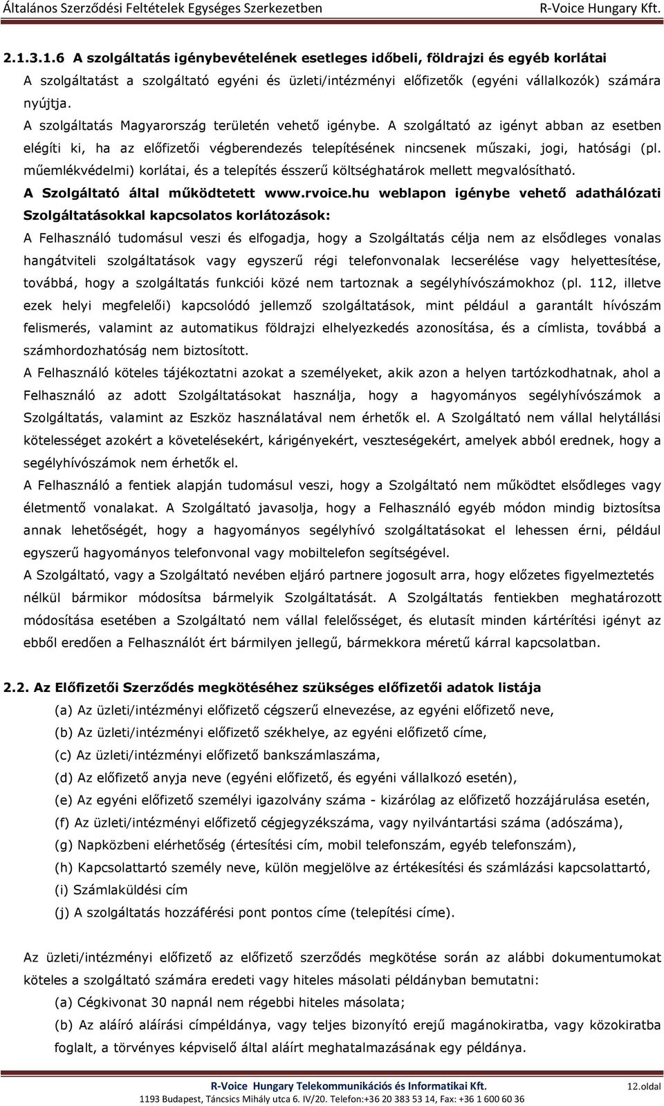 műemlékvédelmi) korlátai, és a telepítés ésszerű költséghatárok mellett megvalósítható. A Szolgáltató által működtetett www.rvoice.