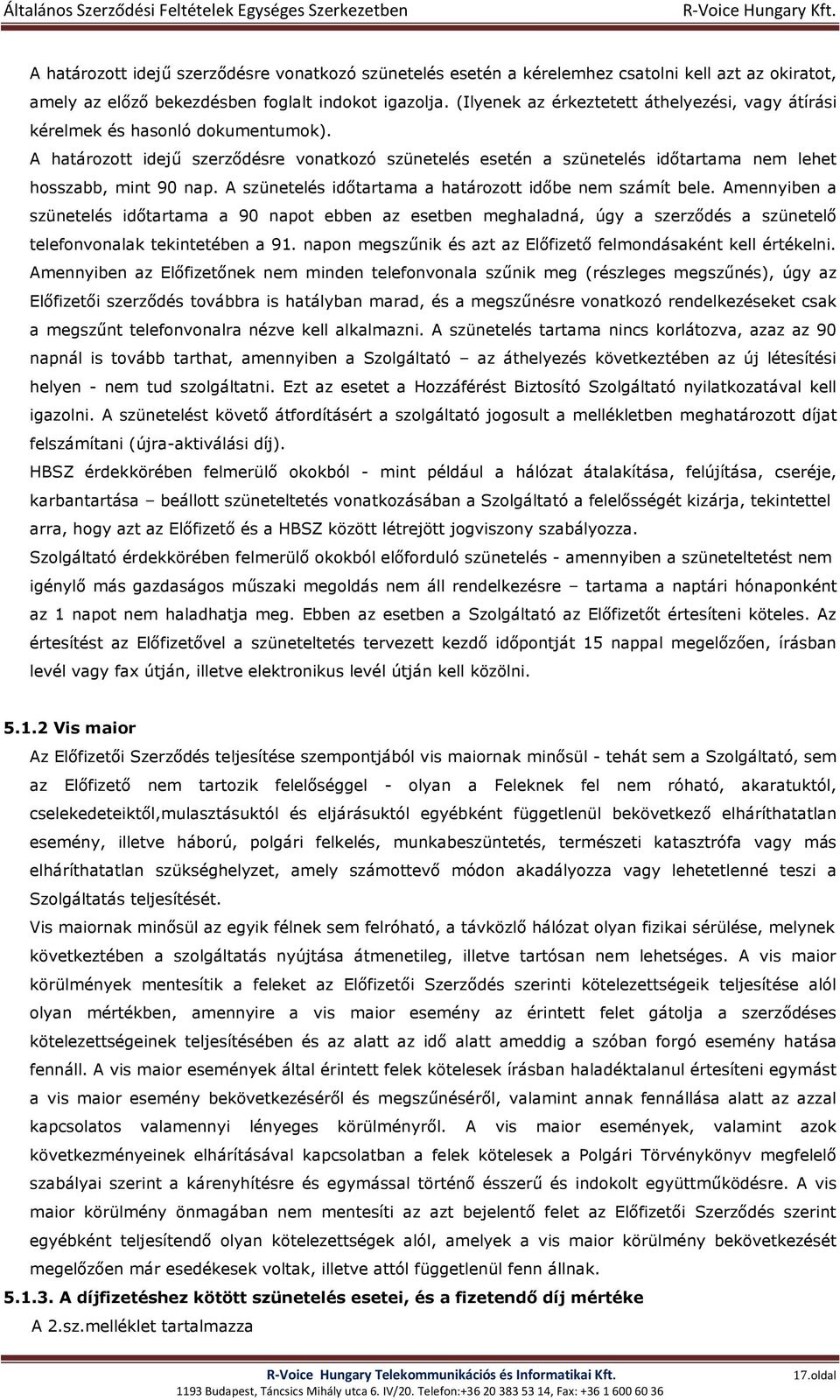 A szünetelés időtartama a határozott időbe nem számít bele. Amennyiben a szünetelés időtartama a 90 napot ebben az esetben meghaladná, úgy a szerződés a szünetelő telefonvonalak tekintetében a 91.