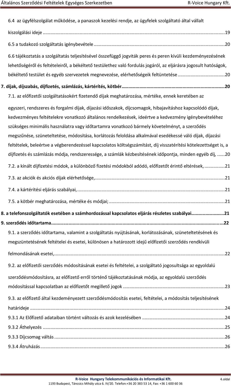 jogosult hatóságok, békéltető testület és egyéb szervezetek megnevezése, elérhetőségeik feltüntetése... 20 7. díjak, díjszabás, díjfizetés, számlázás, kártérítés, kötbér..20 7.1.