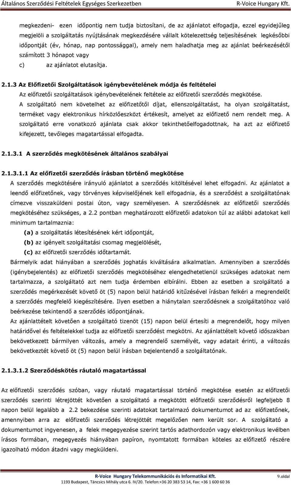 3 Az Előfizetői Szolgáltatások igénybevételének módja és feltételei Az előfizetői szolgáltatások igénybevételének feltétele az előfizetői szerződés megkötése.