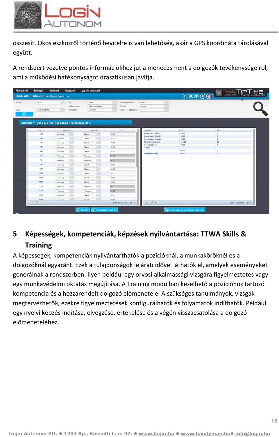 5 Képességek, kompetenciák, képzések nyilvántartása: TTWA Skills & Training A képességek, kompetenciák nyilvántarthatók a pozícióknál, a munkaköröknél és a dolgozóknál egyaránt.