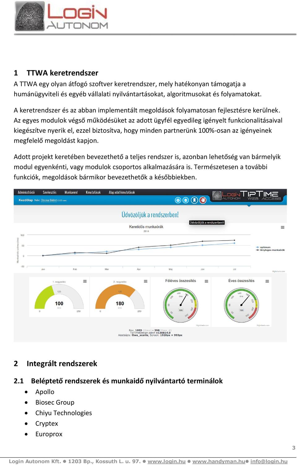 Az egyes modulok végső működésüket az adott ügyfél egyedileg igényelt funkcionalitásaival kiegészítve nyerik el, ezzel biztosítva, hogy minden partnerünk 100%-osan az igényeinek megfelelő megoldást