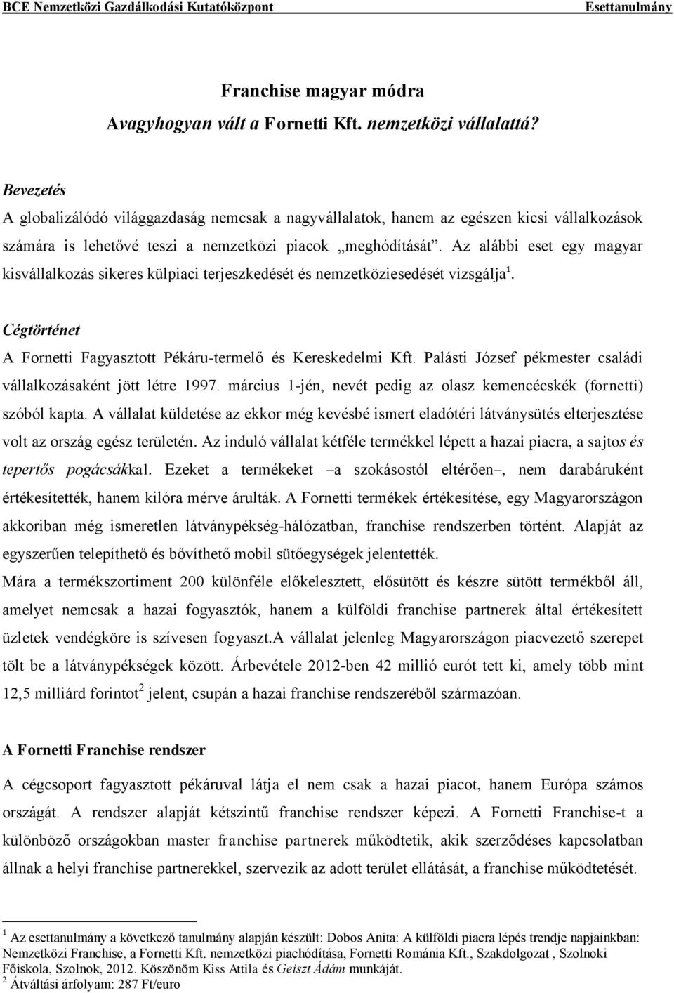 Az alábbi eset egy magyar kisvállalkozás sikeres külpiaci terjeszkedését és nemzetköziesedését vizsgálja 1. Cégtörténet A Fornetti Fagyasztott Pékáru-termelő és Kereskedelmi Kft.