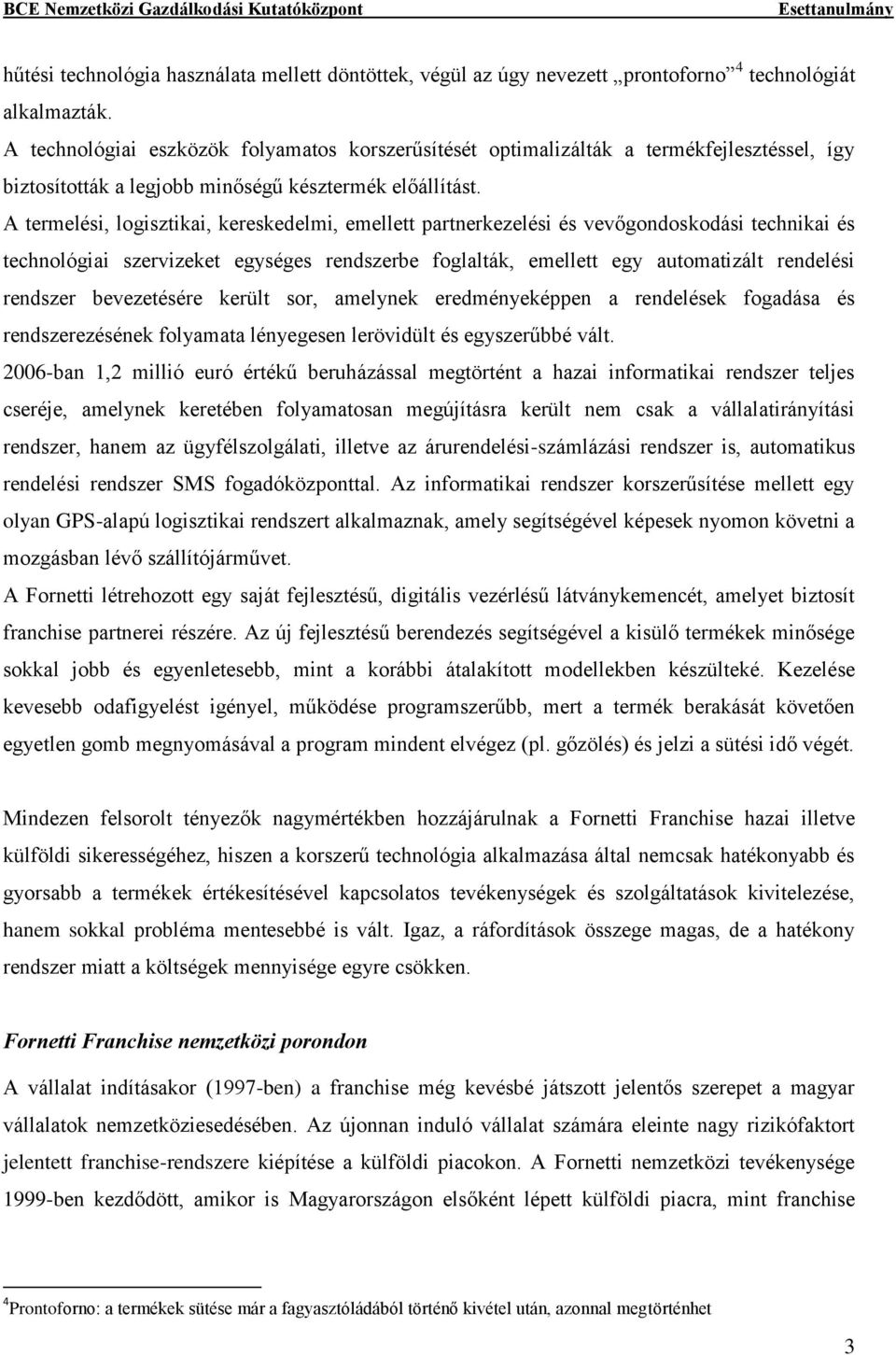 A termelési, logisztikai, kereskedelmi, emellett partnerkezelési és vevőgondoskodási technikai és technológiai szervizeket egységes rendszerbe foglalták, emellett egy automatizált rendelési rendszer