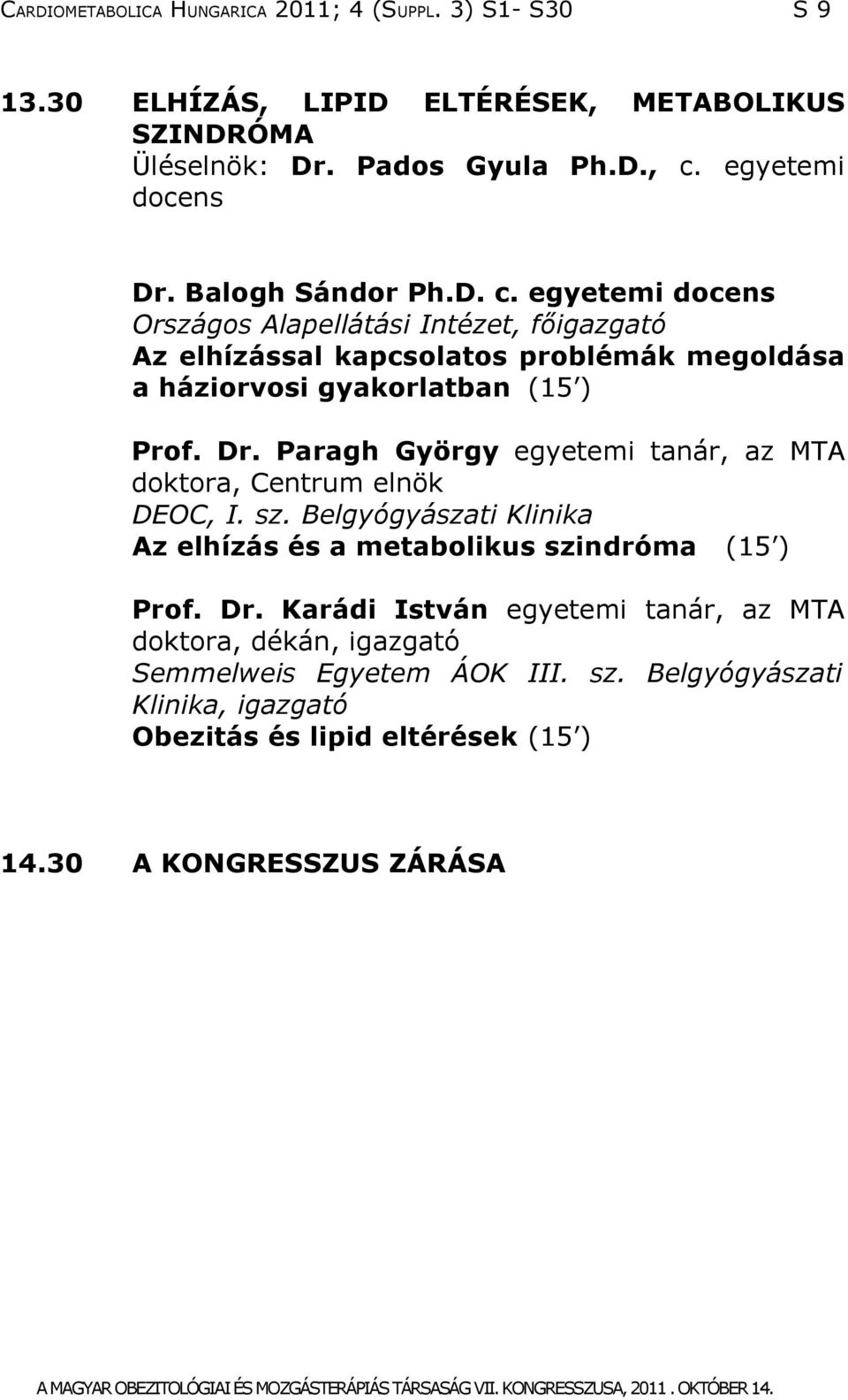 Paragh György egyetemi tanár, az MTA doktora, Centrum elnök DEOC, I. sz. Belgyógyászati Klinika Az elhízás és a metabolikus szindróma (15 ) Prof. Dr.